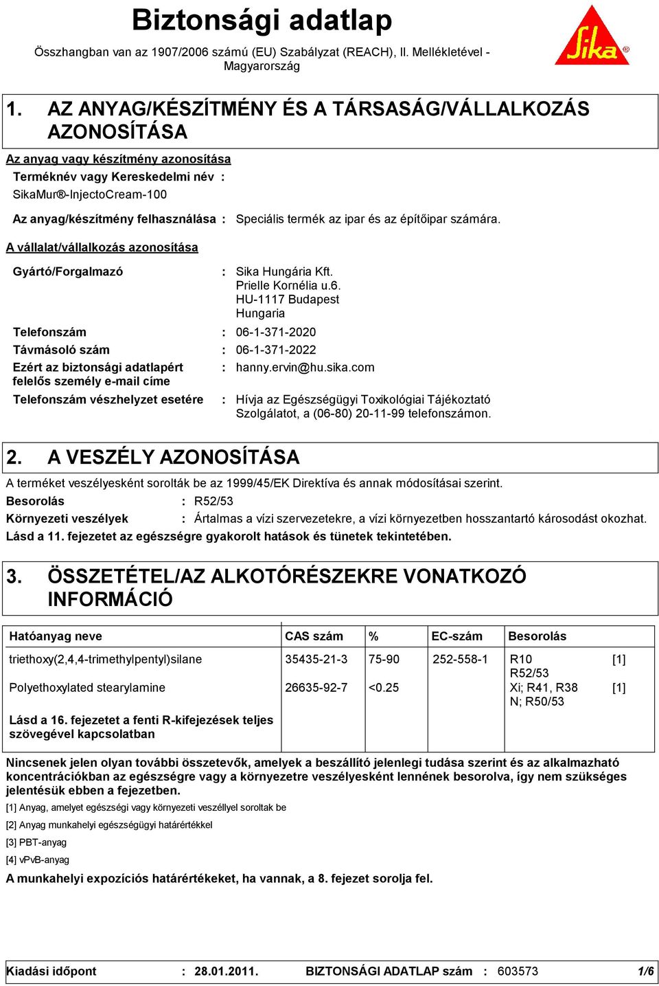 vállalat/vállalkozás azonosítása Speciális termék az ipar és az építőipar számára. Gyártó/Forgalmazó Telefonszám Telefonszám vészhelyzet esetére Sika Hungária Kft. Prielle Kornélia u.6.