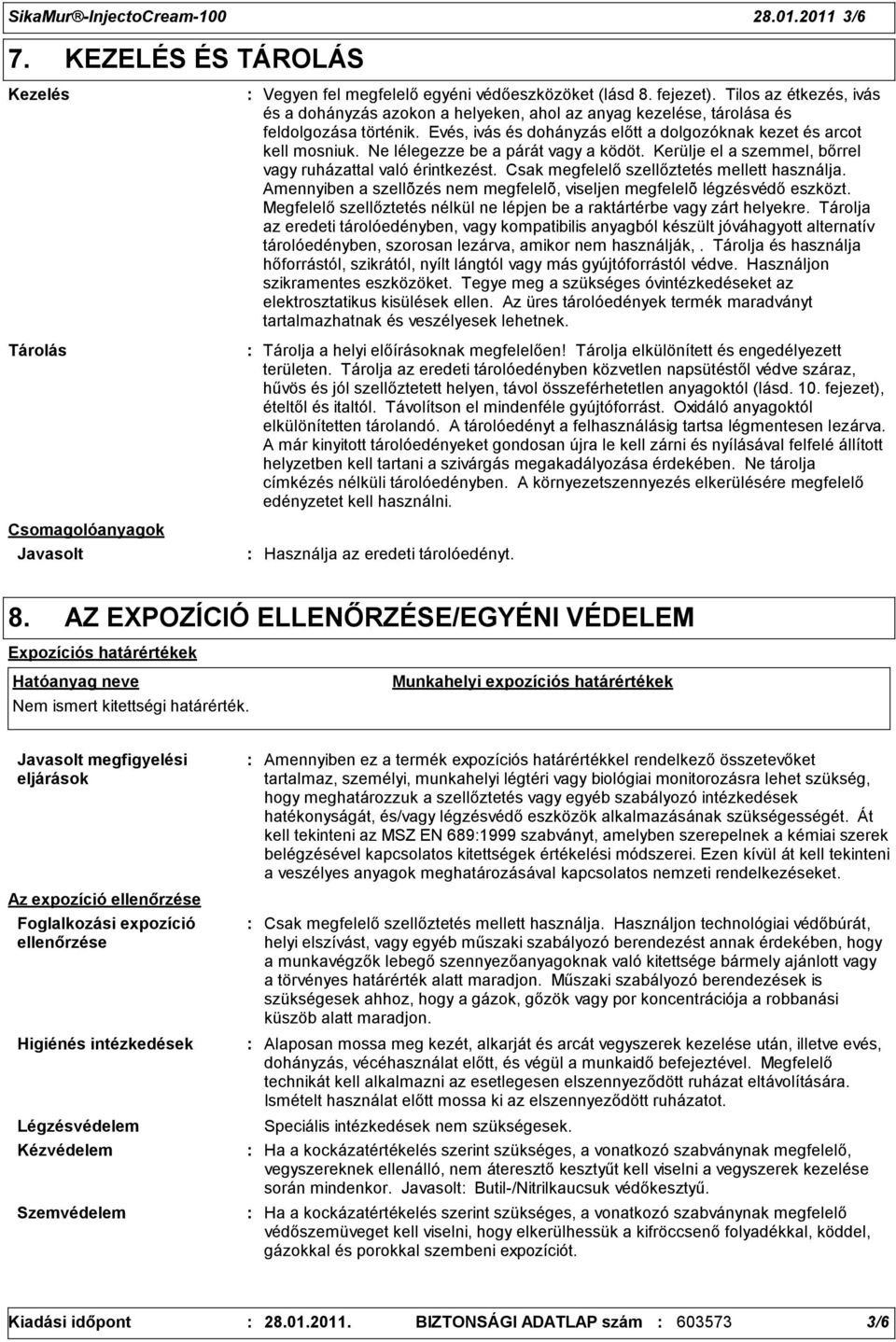 Ne lélegezze be a párát vagy a ködöt. Kerülje el a szemmel, bőrrel vagy ruházattal való érintkezést. Csak megfelelő szellőztetés mellett használja.