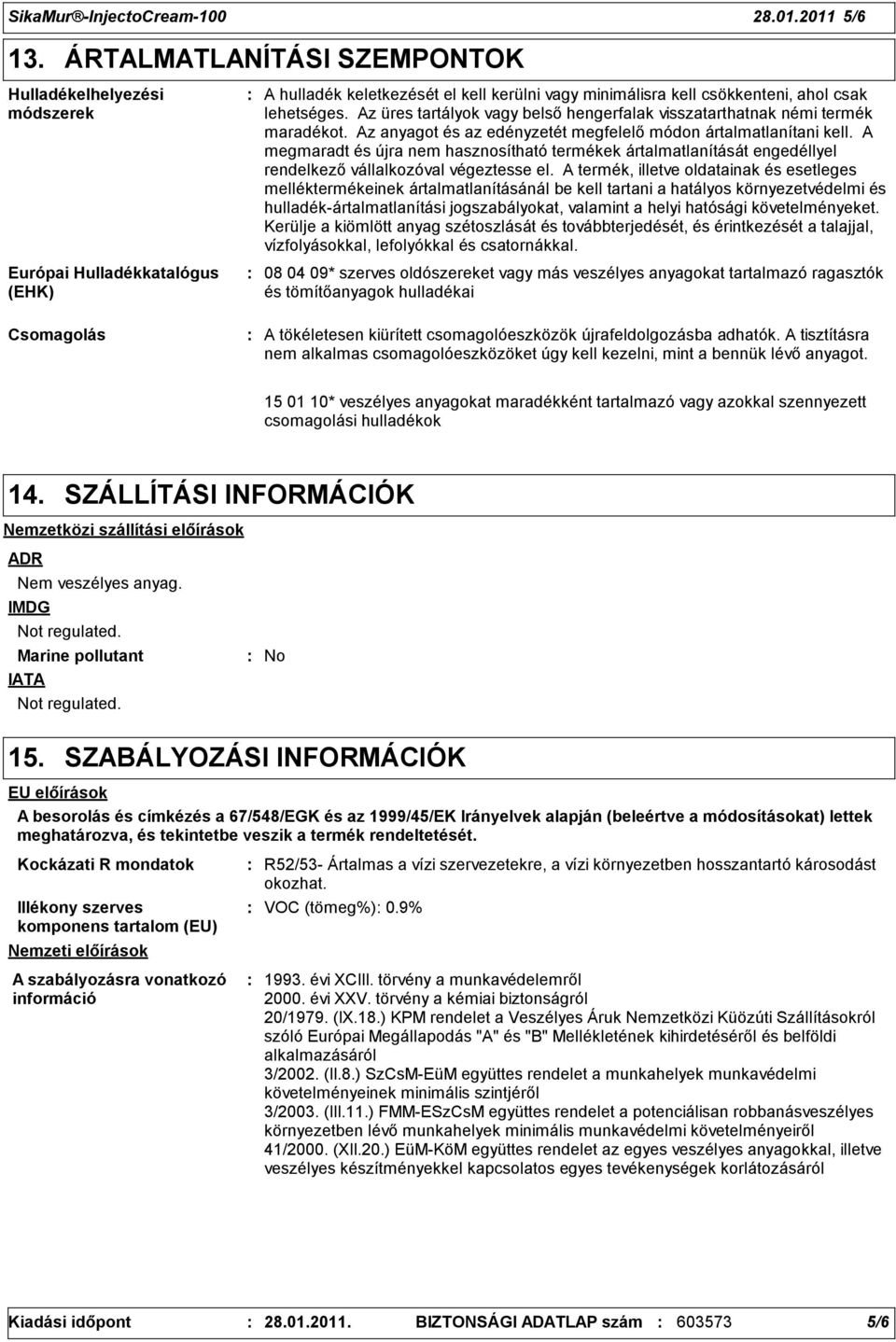 Az üres tartályok vagy belső hengerfalak visszatarthatnak némi termék maradékot. Az anyagot és az edényzetét megfelelő módon ártalmatlanítani kell.