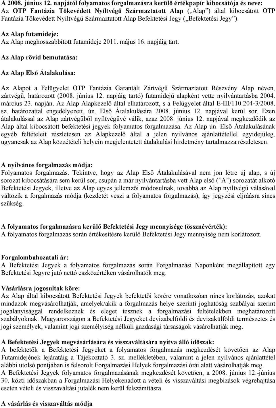 Származtatott Alap Befektetési Jegy ( Befektetési Jegy ). Az Alap futamideje: Az Alap meghosszabbított futamideje 2011. május 16. napjáig tart.