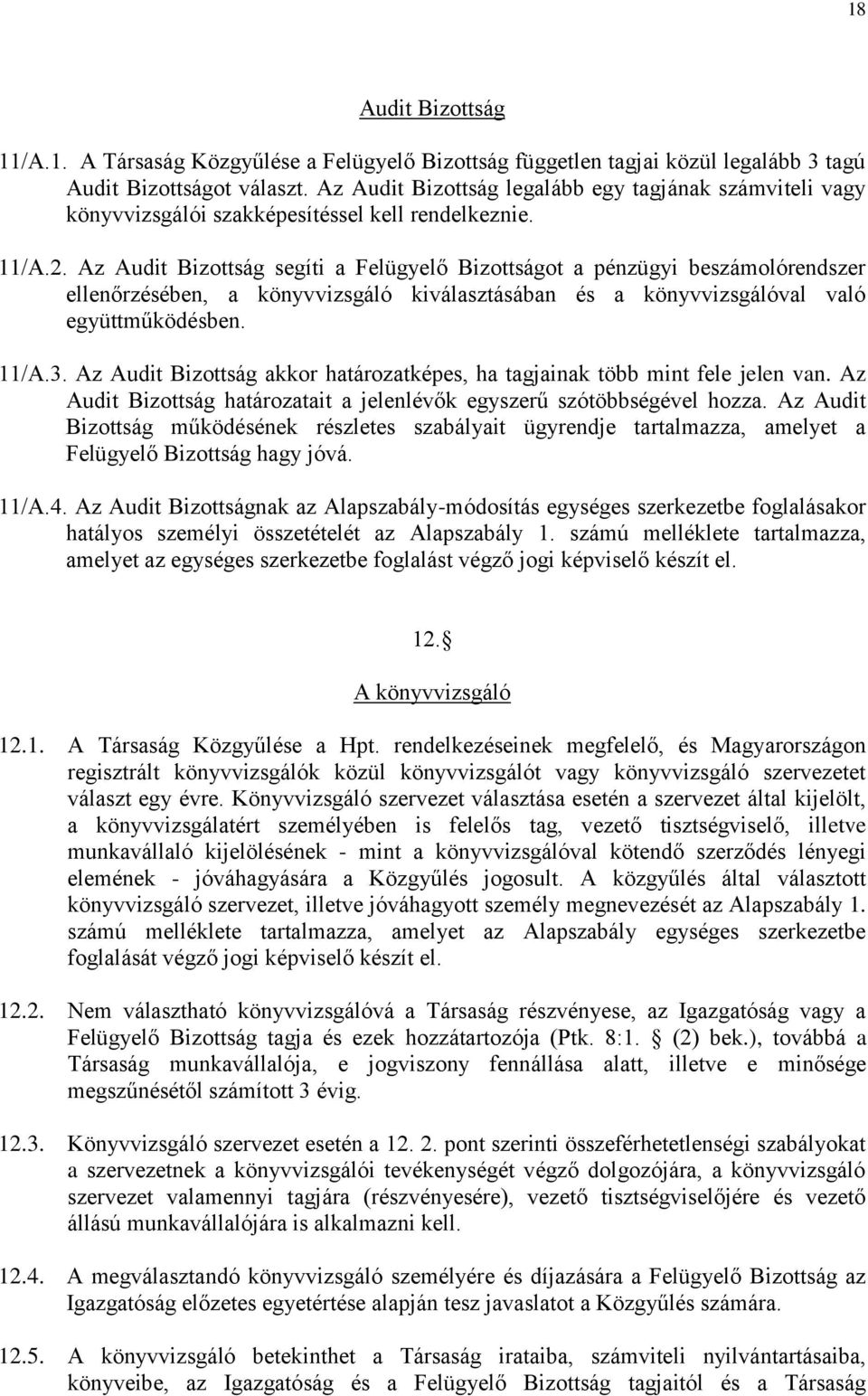 Az Audit Bizottság segíti a Felügyelő Bizottságot a pénzügyi beszámolórendszer ellenőrzésében, a könyvvizsgáló kiválasztásában és a könyvvizsgálóval való együttműködésben. 11/A.3.