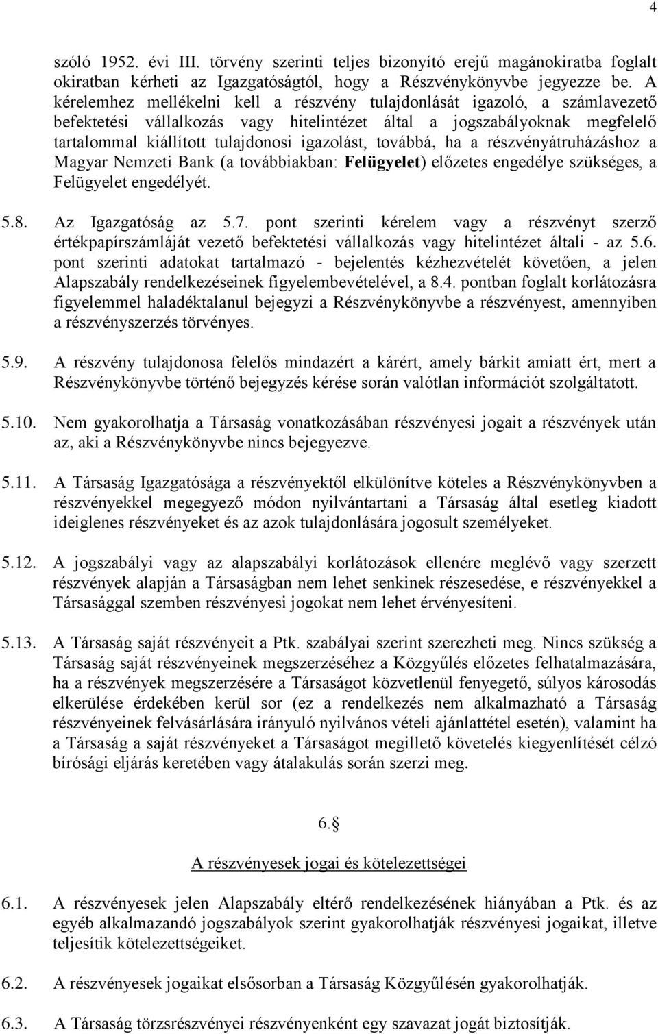 továbbá, ha a részvényátruházáshoz a Magyar Nemzeti Bank (a továbbiakban: Felügyelet) előzetes engedélye szükséges, a Felügyelet engedélyét. 5.8. Az Igazgatóság az 5.7.