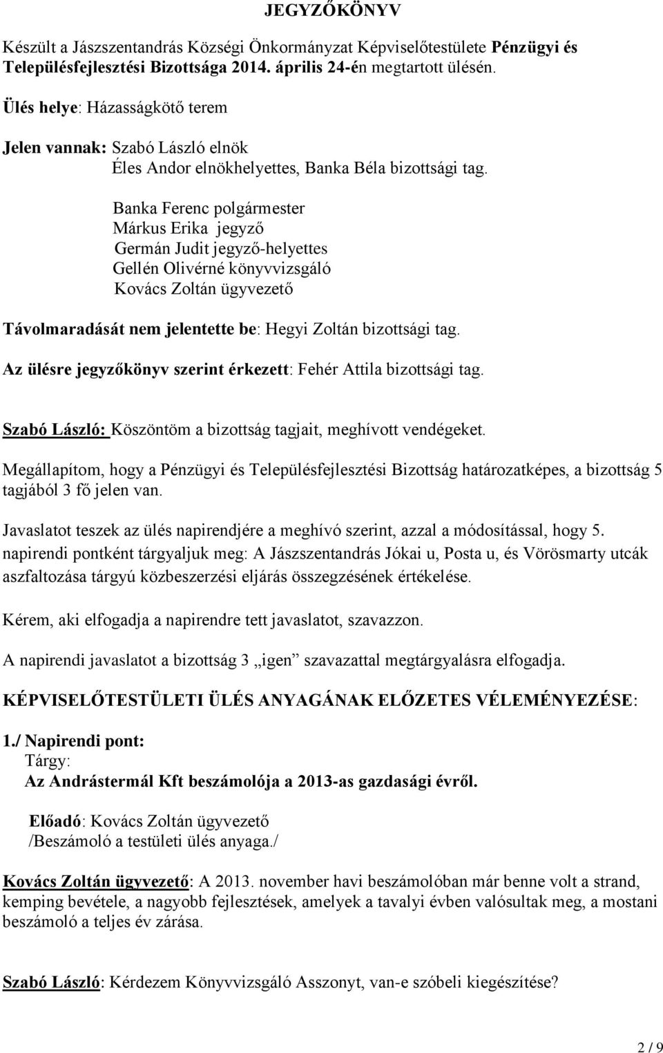 Banka Ferenc polgármester Márkus Erika jegyző Germán Judit jegyző-helyettes Gellén Olivérné könyvvizsgáló Kovács Zoltán ügyvezető Távolmaradását nem jelentette be: Hegyi Zoltán bizottsági tag.