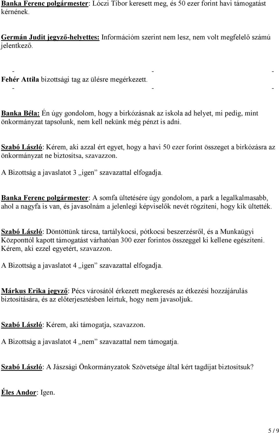 - - - Banka Béla: Én úgy gondolom, hogy a birkózásnak az iskola ad helyet, mi pedig, mint önkormányzat tapsolunk, nem kell nekünk még pénzt is adni.