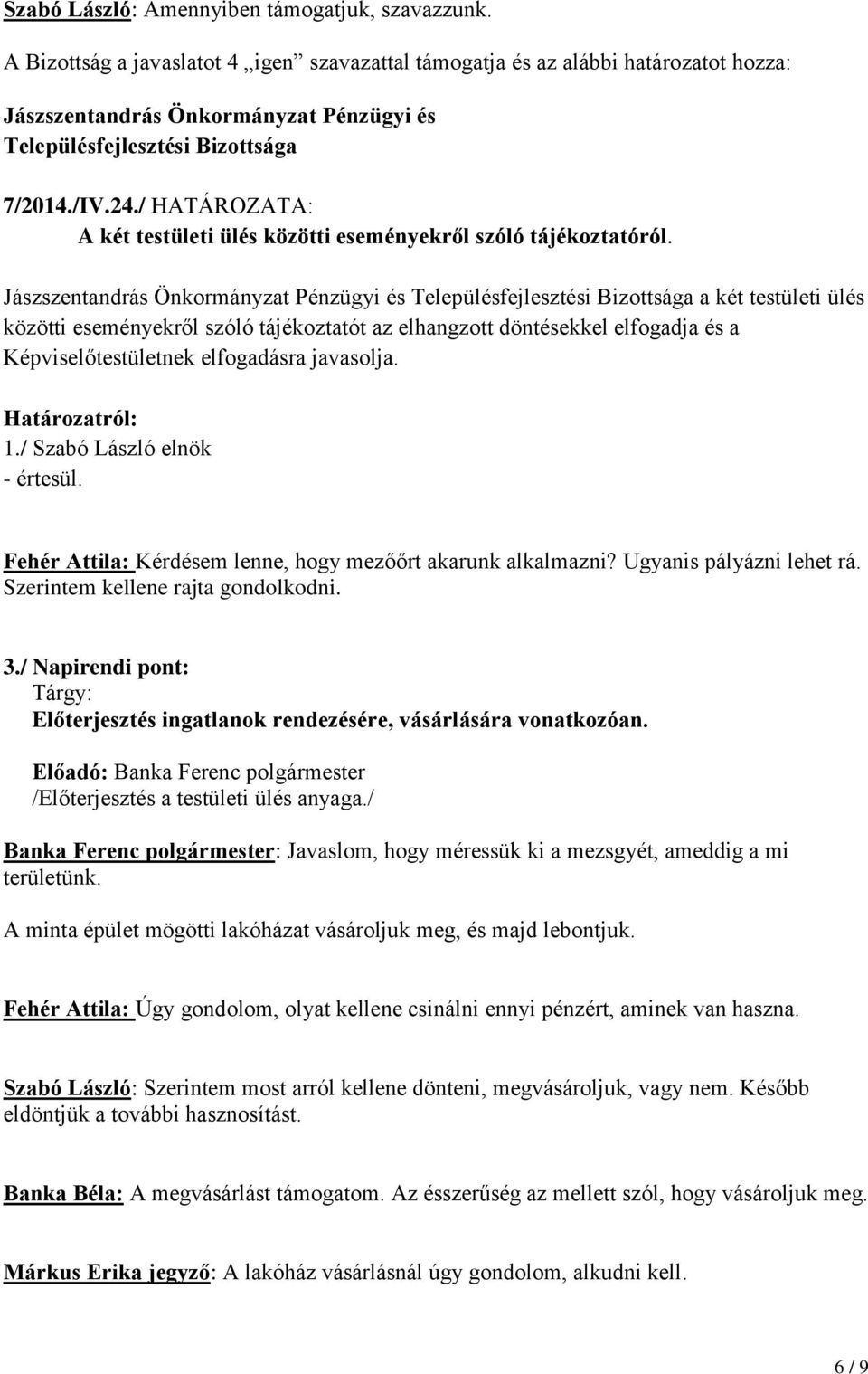 Településfejlesztési Bizottsága a két testületi ülés közötti eseményekről szóló tájékoztatót az elhangzott döntésekkel elfogadja és a Képviselőtestületnek elfogadásra javasolja. 1.