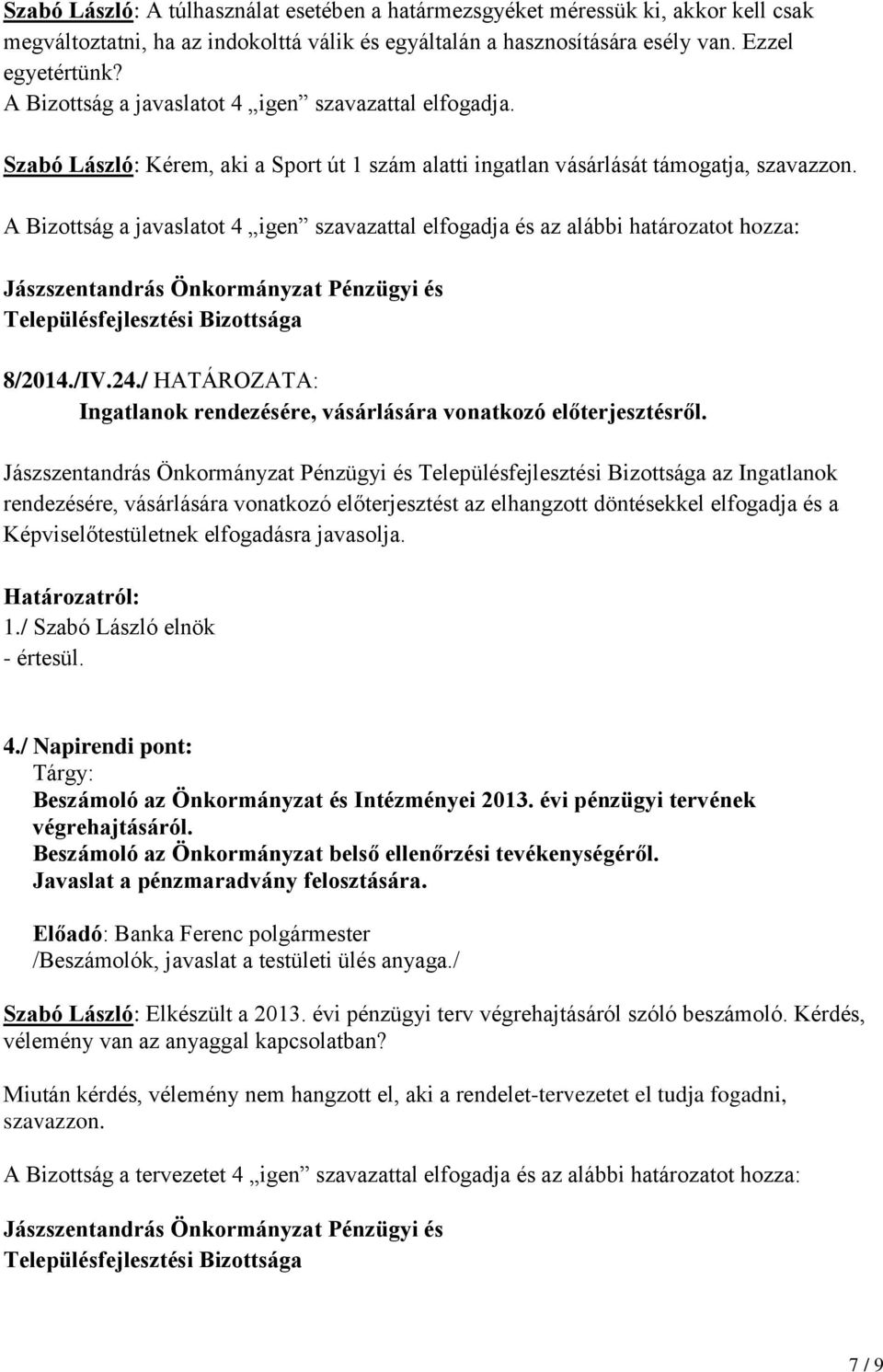 A Bizottság a javaslatot 4 igen szavazattal elfogadja és az alábbi határozatot hozza: Településfejlesztési Bizottsága 8/2014./IV.24.