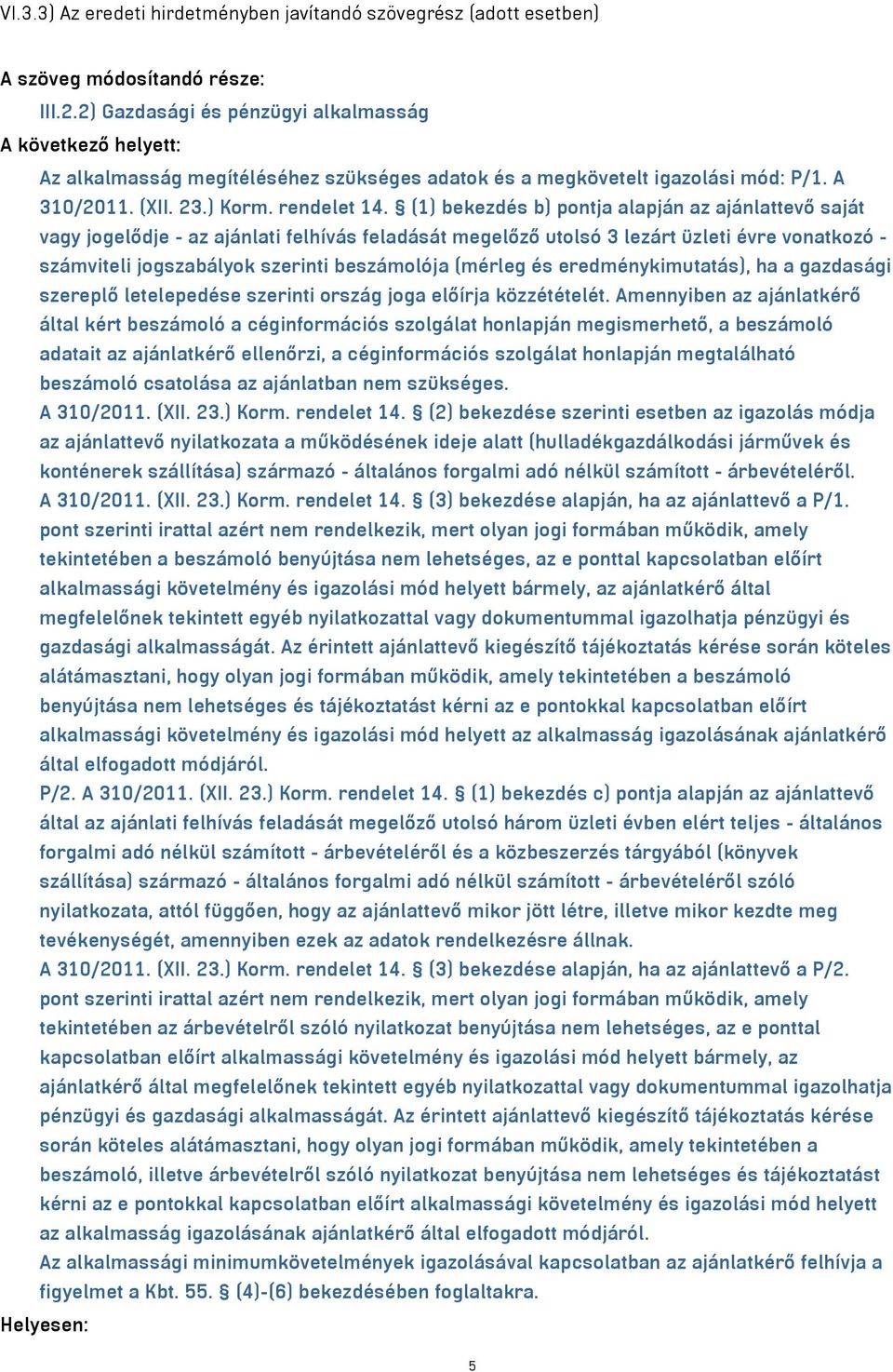 (1) bekezdés b) pontja alapján az ajánlattevő saját vagy jogelődje - az ajánlati felhívás feladását megelőző utolsó 3 lezárt üzleti évre vonatkozó - számviteli jogszabályok szerinti beszámolója