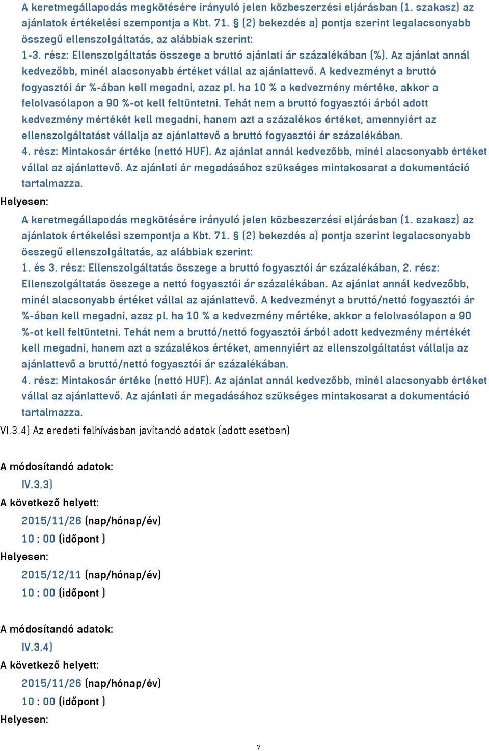 Az ajánlat annál kedvezőbb, minél alacsonyabb értéket vállal az ajánlattevő. A kedvezményt a bruttó fogyasztói ár %-ában kell megadni, azaz pl.