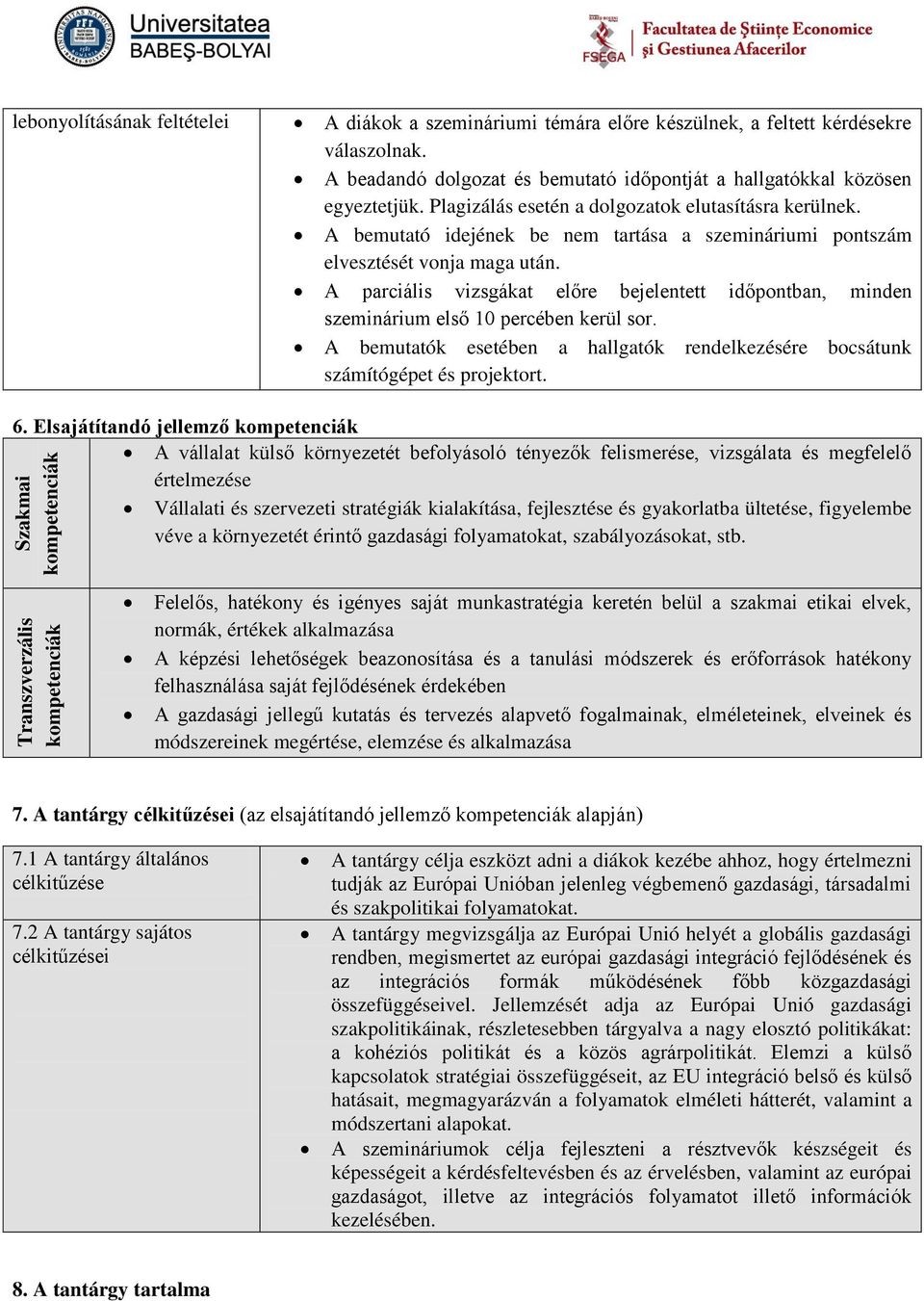 A bemutató idejének be nem tartása a szemináriumi pontszám elvesztését vonja maga után. A parciális vizsgákat előre bejelentett időpontban, minden szeminárium első 10 percében kerül sor.