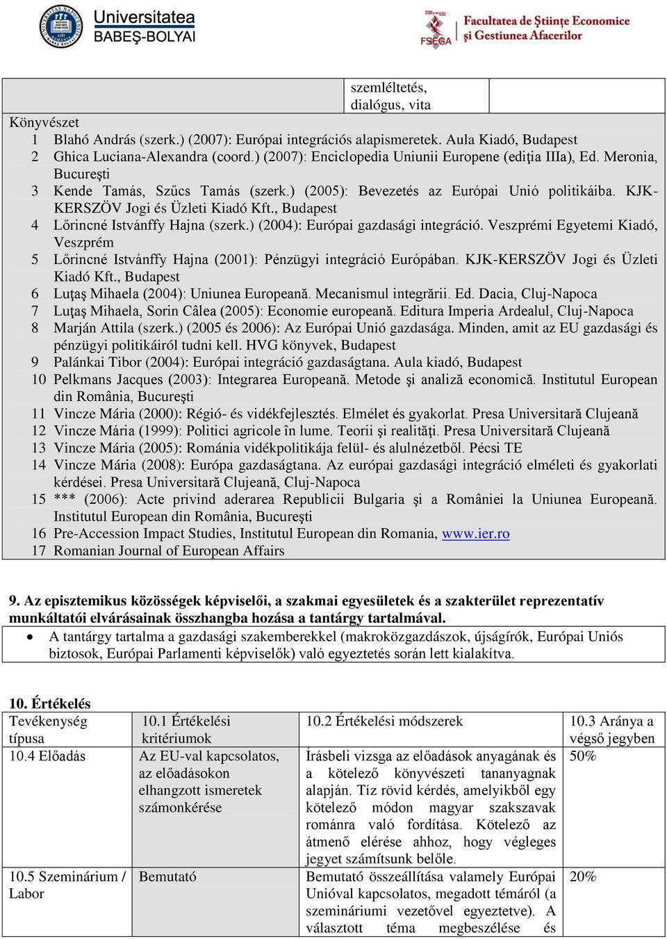 ) (2004): Európai gazdasági integráció. Veszprémi Egyetemi Kiadó, Veszprém 5 Lőrincné Istvánffy Hajna (2001): Pénzügyi integráció Európában. KJK-KERSZÖV Jogi és Üzleti Kiadó Kft.