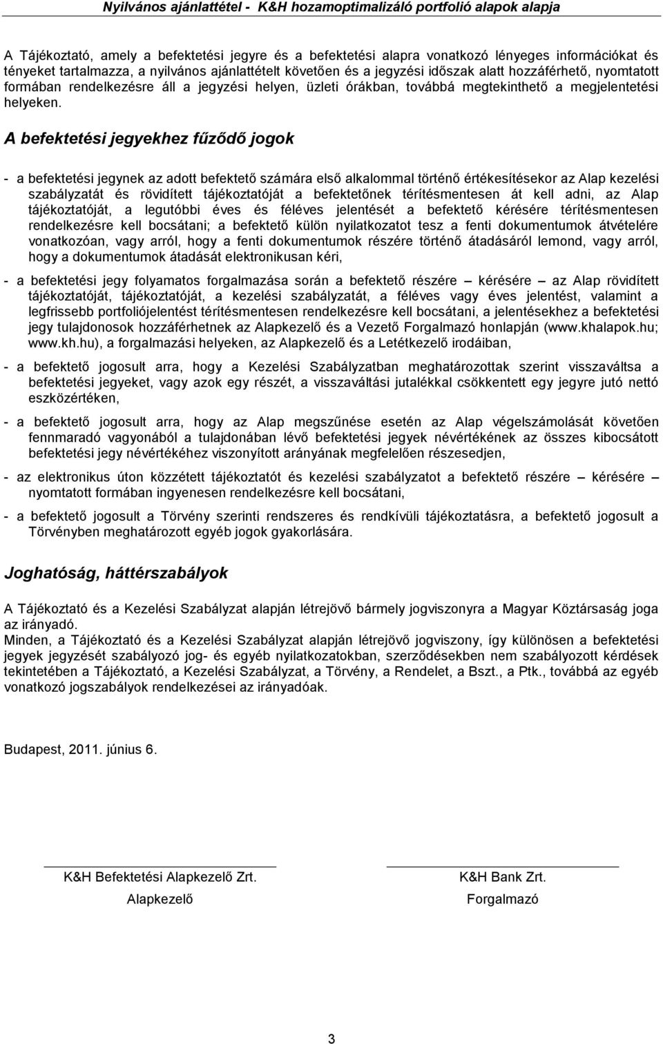 A befektetési jegyekhez fűződő jogok - a befektetési jegynek az adott befektető számára első alkalommal történő értékesítésekor az Alap kezelési szabályzatát és rövidített tájékoztatóját a