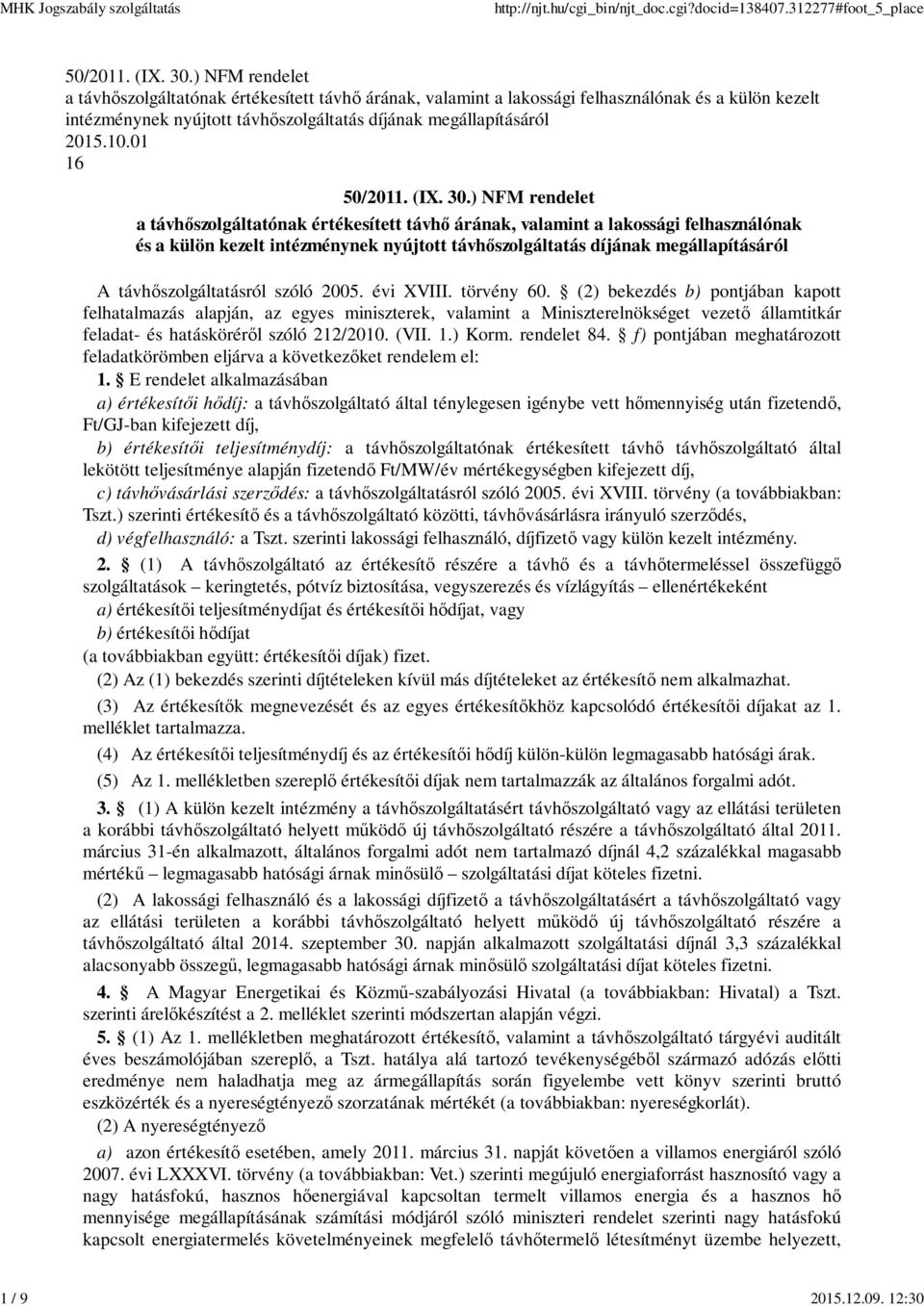 01 16 ) NFM rendelet a távhőszolgáltatónak értékesített távhő árának, valamint a lakossági felhasználónak és a külön kezelt intézménynek nyújtott távhőszolgáltatás díjának megállapításáról A