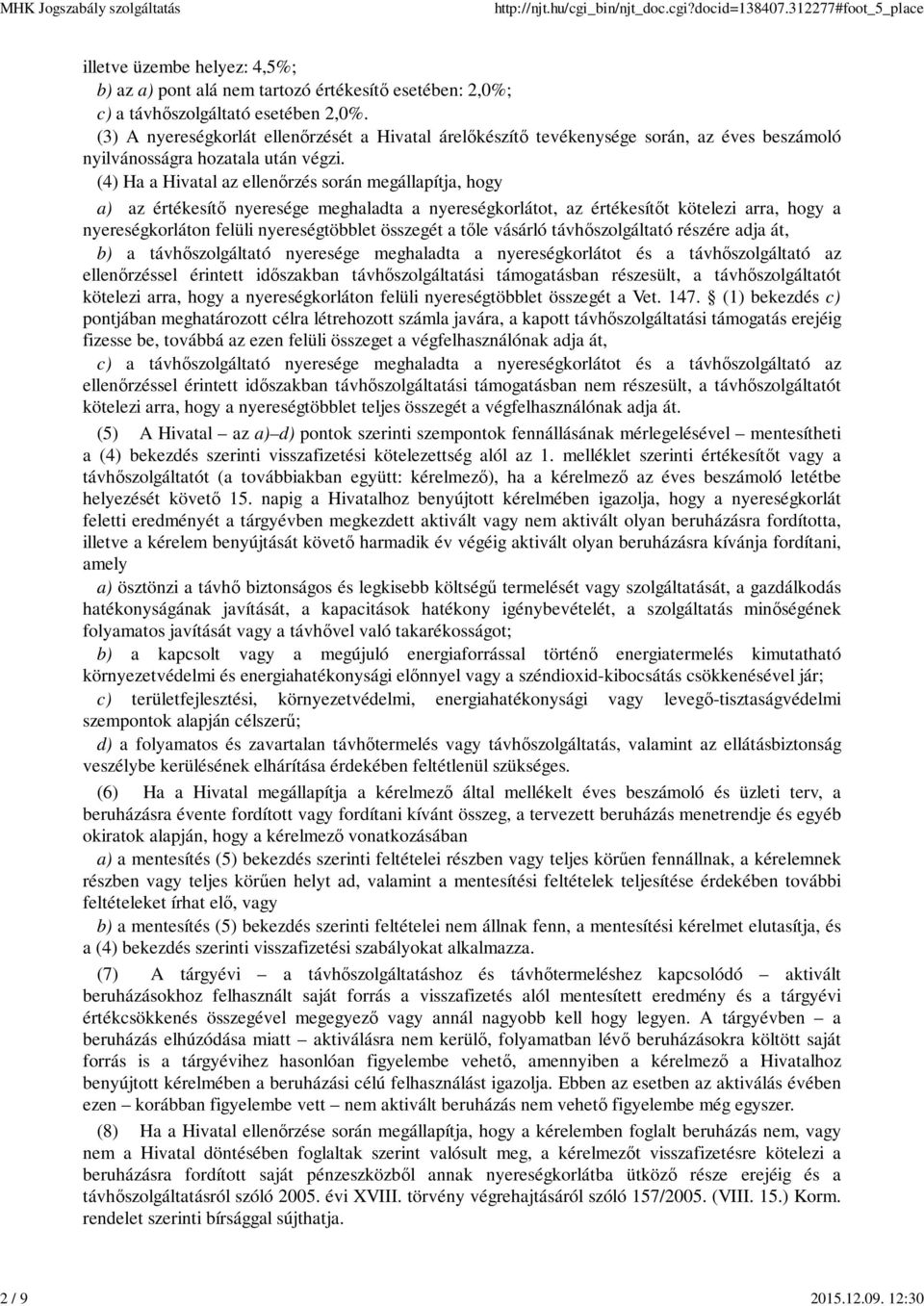 (4) Ha a Hivatal az ellenőrzés során megállapítja, hogy a) az értékesítő nyeresége meghaladta a nyereségkorlátot, az értékesítőt kötelezi arra, hogy a nyereségkorláton felüli nyereségtöbblet összegét