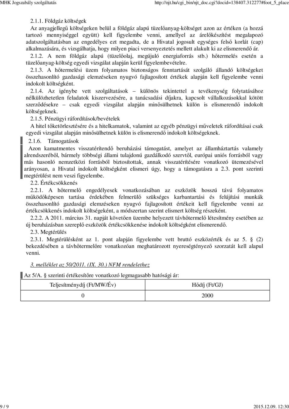 árelőkészítést megalapozó adatszolgáltatásban az engedélyes ezt megadta, de a Hivatal jogosult egységes felső korlát (cap) alkalmazására, és vizsgálhatja, hogy milyen piaci versenyeztetés mellett