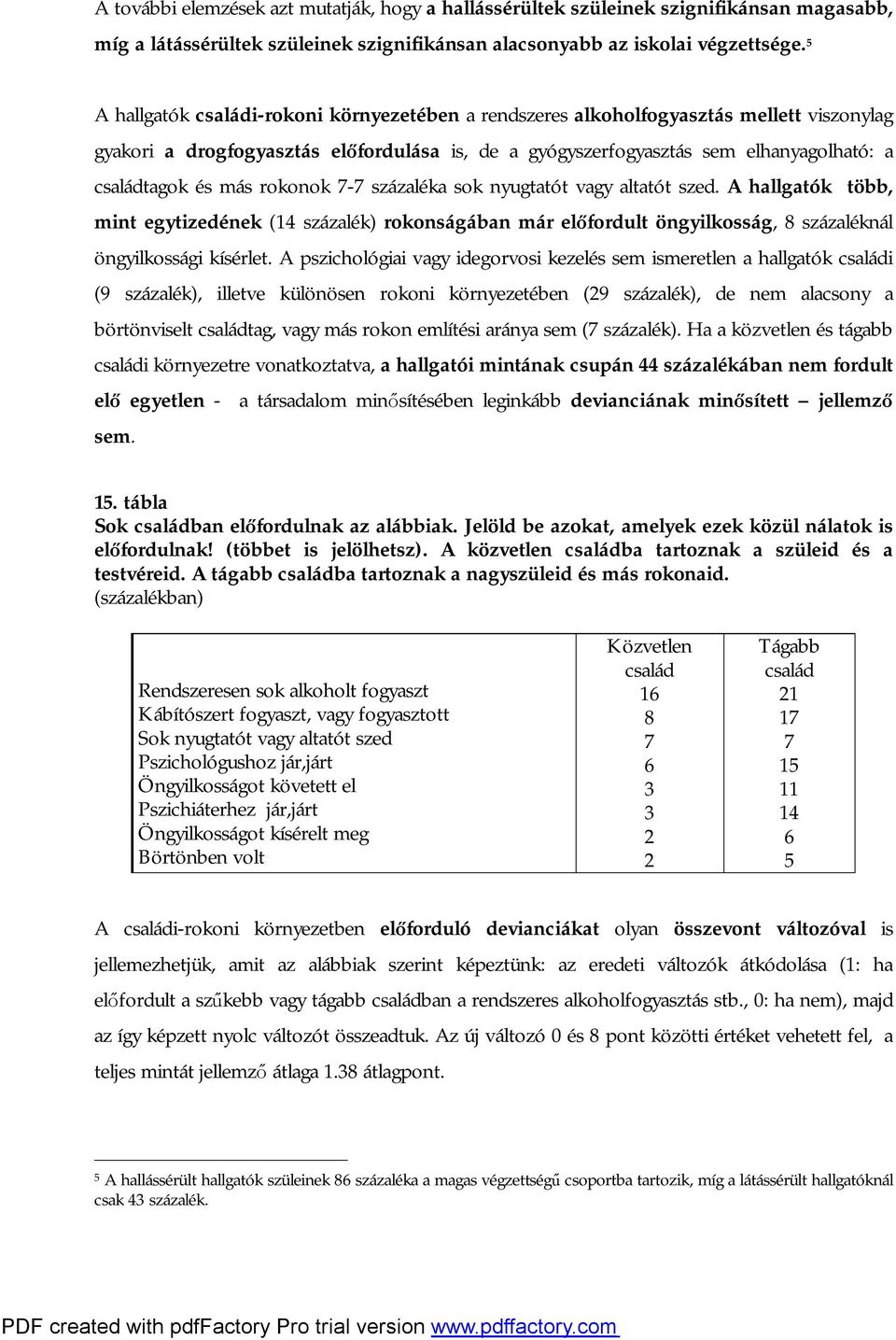 más rokonok 7-7 százaléka sok nyugtatót vagy altatót szed. A hallgatók több, mint egytizedének (14 százalék) rokonságában már előfordult öngyilkosság, 8 százaléknál öngyilkossági kísérlet.