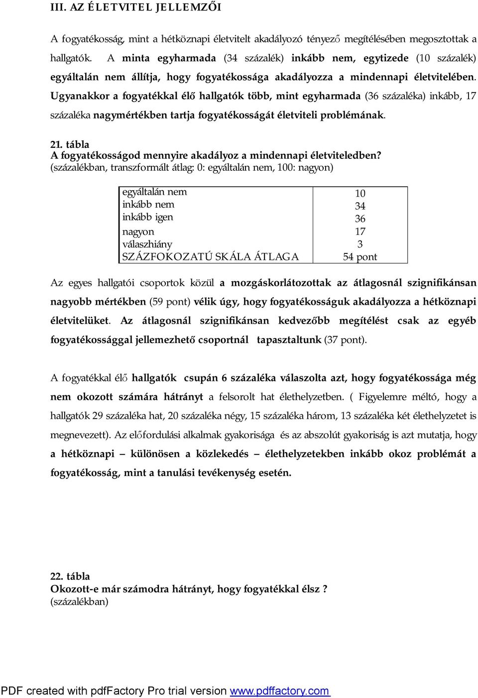 Ugyanakkor a fogyatékkal élő hallgatók több, mint egyharmada (36 százaléka) inkább, 17 százaléka nagymértékben tartja fogyatékosságát életviteli problémának. 21.