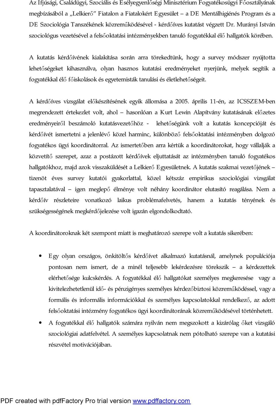 A kutatás kérdőívének kialakítása során arra törekedtünk, hogy a survey módszer nyújtotta lehetőségeket kihasználva, olyan hasznos kutatási eredményeket nyerjünk, melyek segítik a fogyatékkal élő