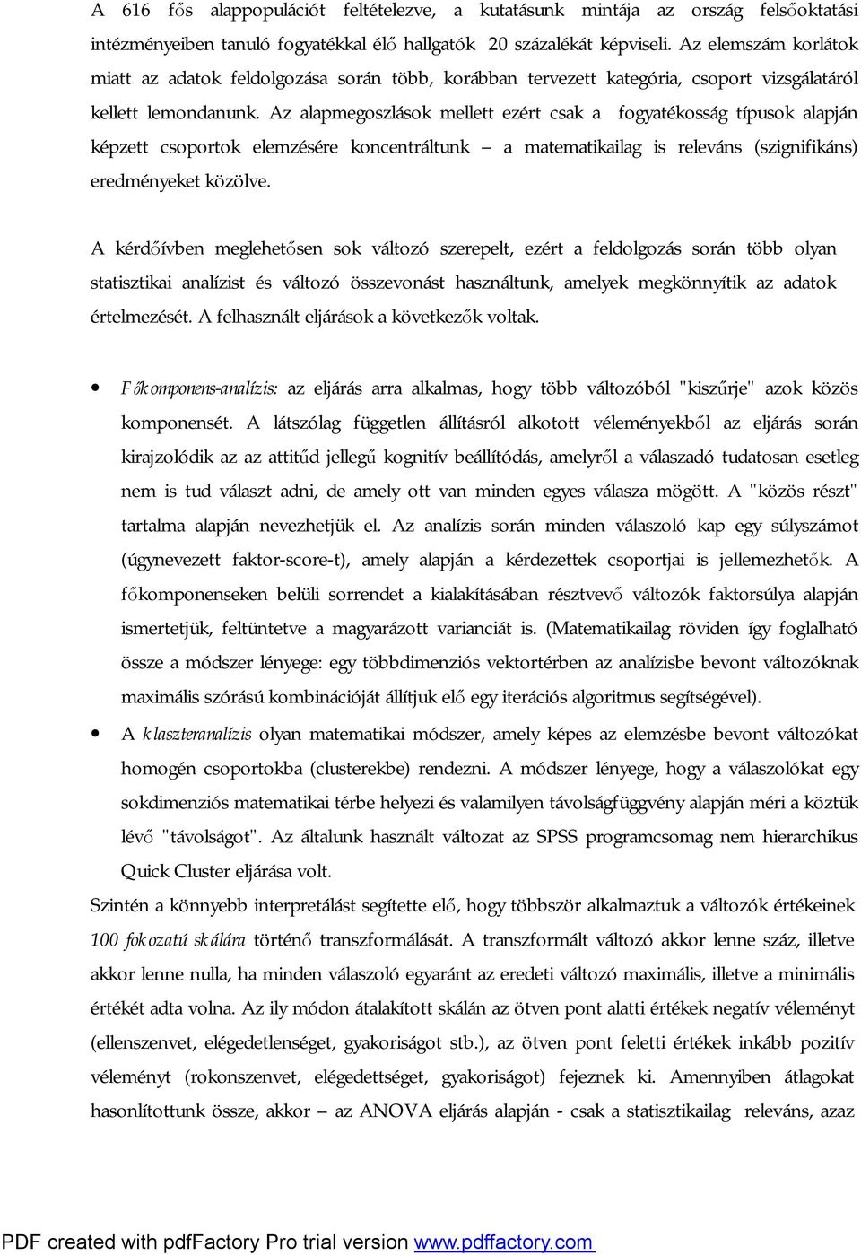 Az alapmegoszlások mellett ezért csak a fogyatékosság típusok alapján képzett csoportok elemzésére koncentráltunk a matematikailag is releváns (szignifikáns) eredményeket közölve.