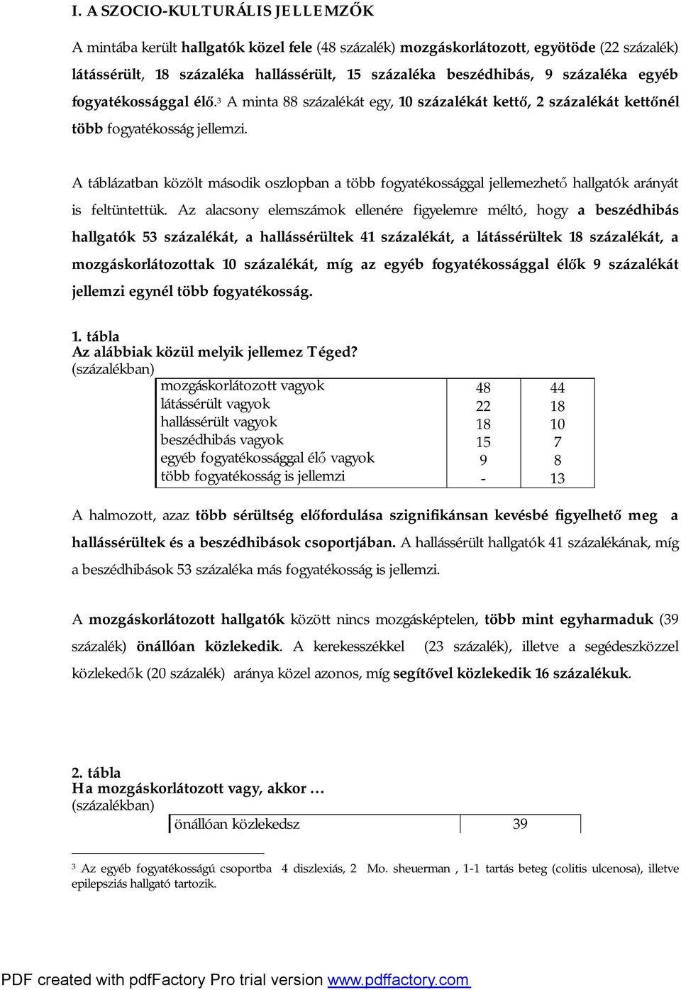 A táblázatban közölt második oszlopban a több fogyatékossággal jellemezhető hallgatók arányát is feltüntettük.