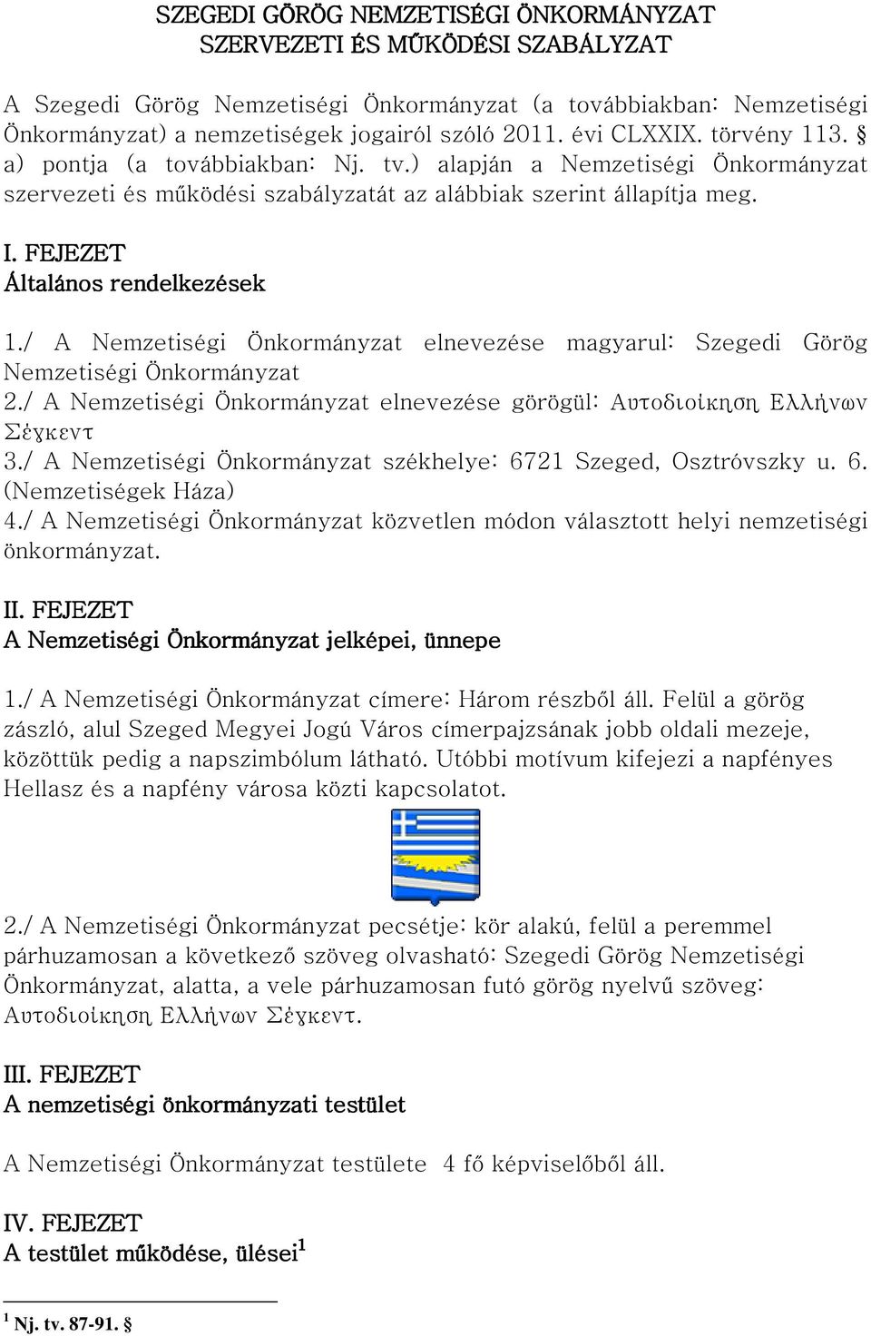 FEJEZET Általános rendelkezések 1./ A Nemzetiségi Önkormányzat elnevezése magyarul: Szegedi Görög Nemzetiségi Önkormányzat 2.