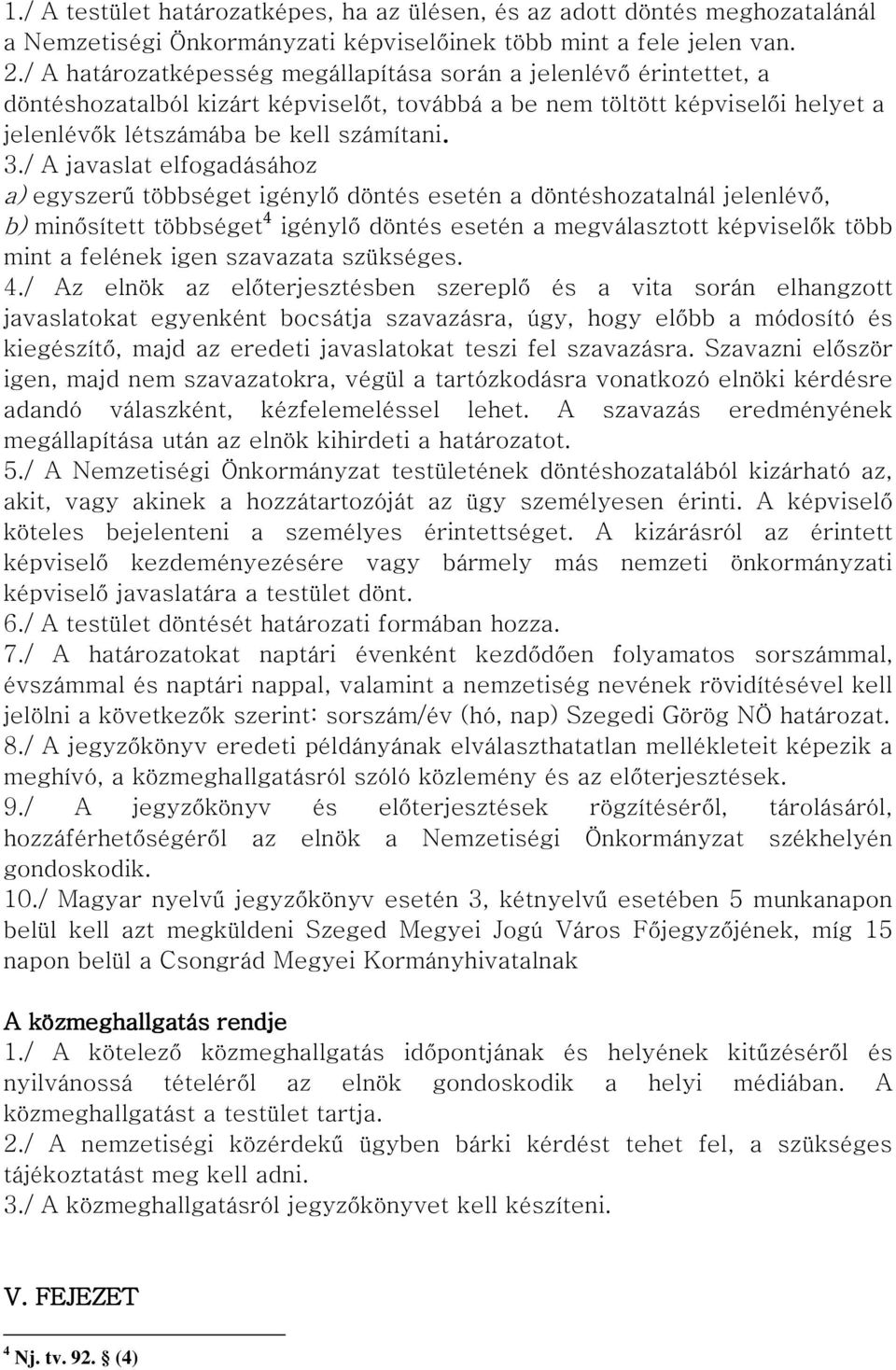 / A javaslat elfogadásához a) egyszerű többséget igénylő döntés esetén a döntéshozatalnál jelenlévő, b) minősített többséget4 igénylő döntés esetén a megválasztott képviselők több mint a felének igen