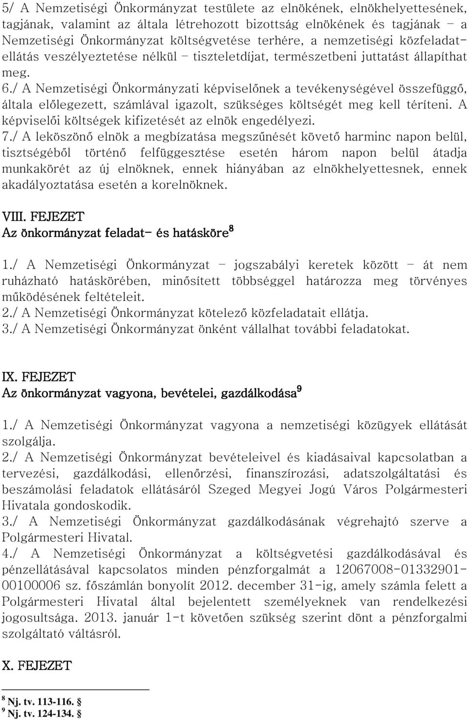 / A Nemzetiségi Önkormányzati képviselőnek a tevékenységével összefüggő, általa előlegezett, számlával igazolt, szükséges költségét meg kell téríteni.