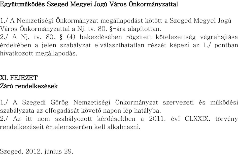 / pontban hivatkozott megállapodás. XI. FEJEZET Záró rendelkezések 1.