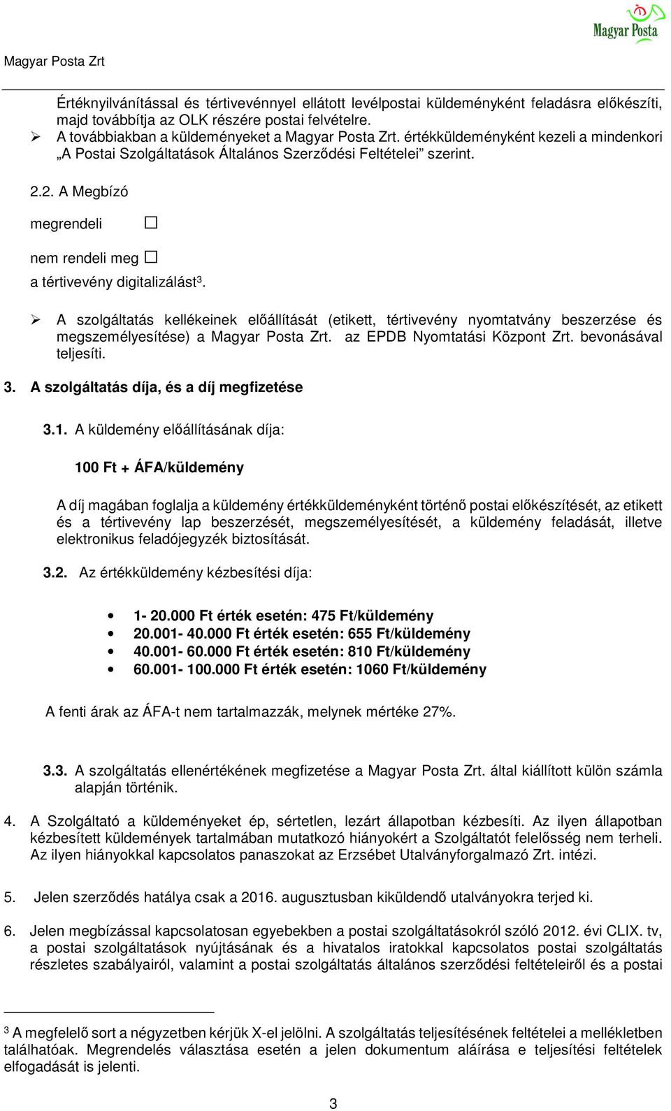 A szolgáltatás kellékeinek előállítását (etikett, tértivevény nyomtatvány beszerzése és megszemélyesítése) a Magyar Posta Zrt. az EPDB Nyomtatási Központ Zrt. bevonásával teljesíti. 3.