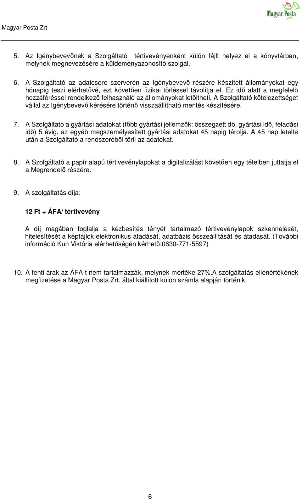 Ez idő alatt a megfelelő hozzáféréssel rendelkező felhasználó az állományokat letöltheti. A Szolgáltató kötelezettséget vállal az Igénybevevő kérésére történő visszaállítható mentés készítésére. 7.