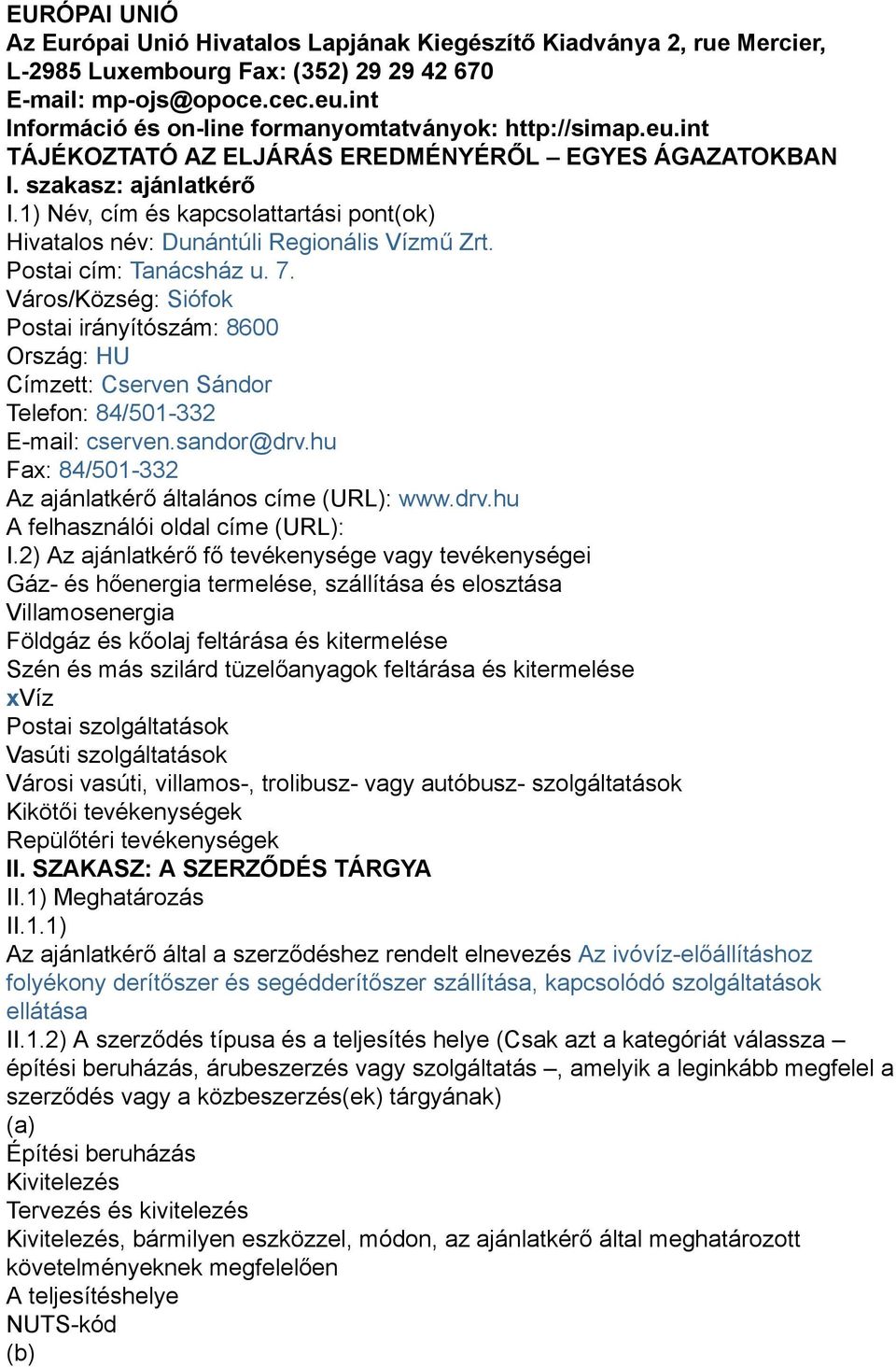 1) Név cím és kapcsolattartási pont(ok) Hivatalos név: Dunántúli Regionális Vízmű Zrt. Postai cím: Tanácsház u. 7.