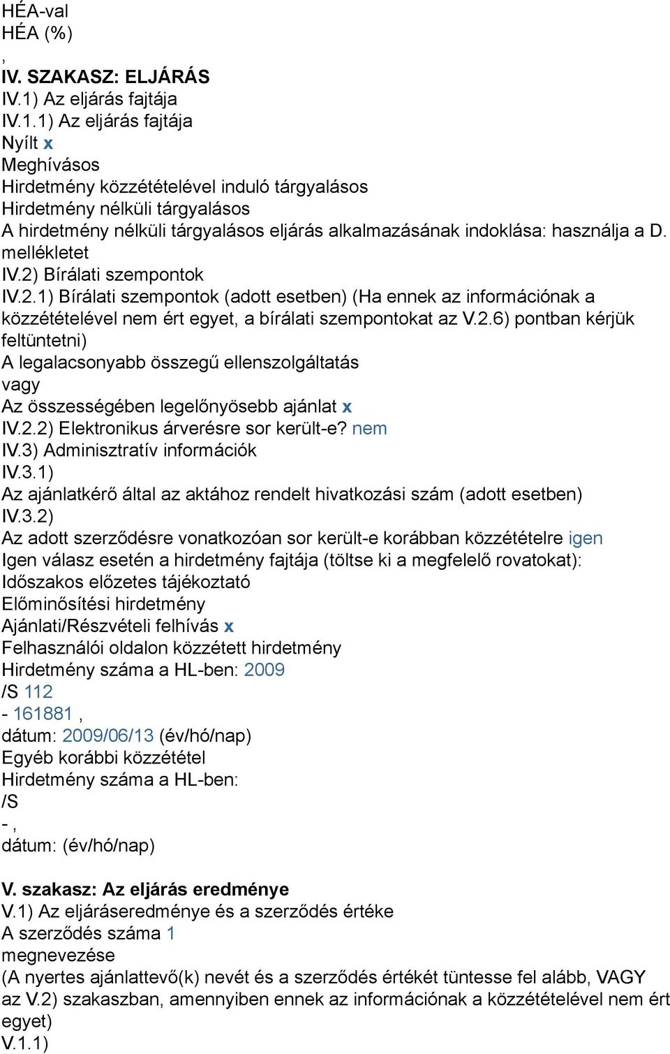 1) Az eljárás fajtája Nyílt x Meghívásos Hirdetmény közzétételével induló tárgyalásos Hirdetmény nélküli tárgyalásos A hirdetmény nélküli tárgyalásos eljárás alkalmazásának indoklása: használja a D.