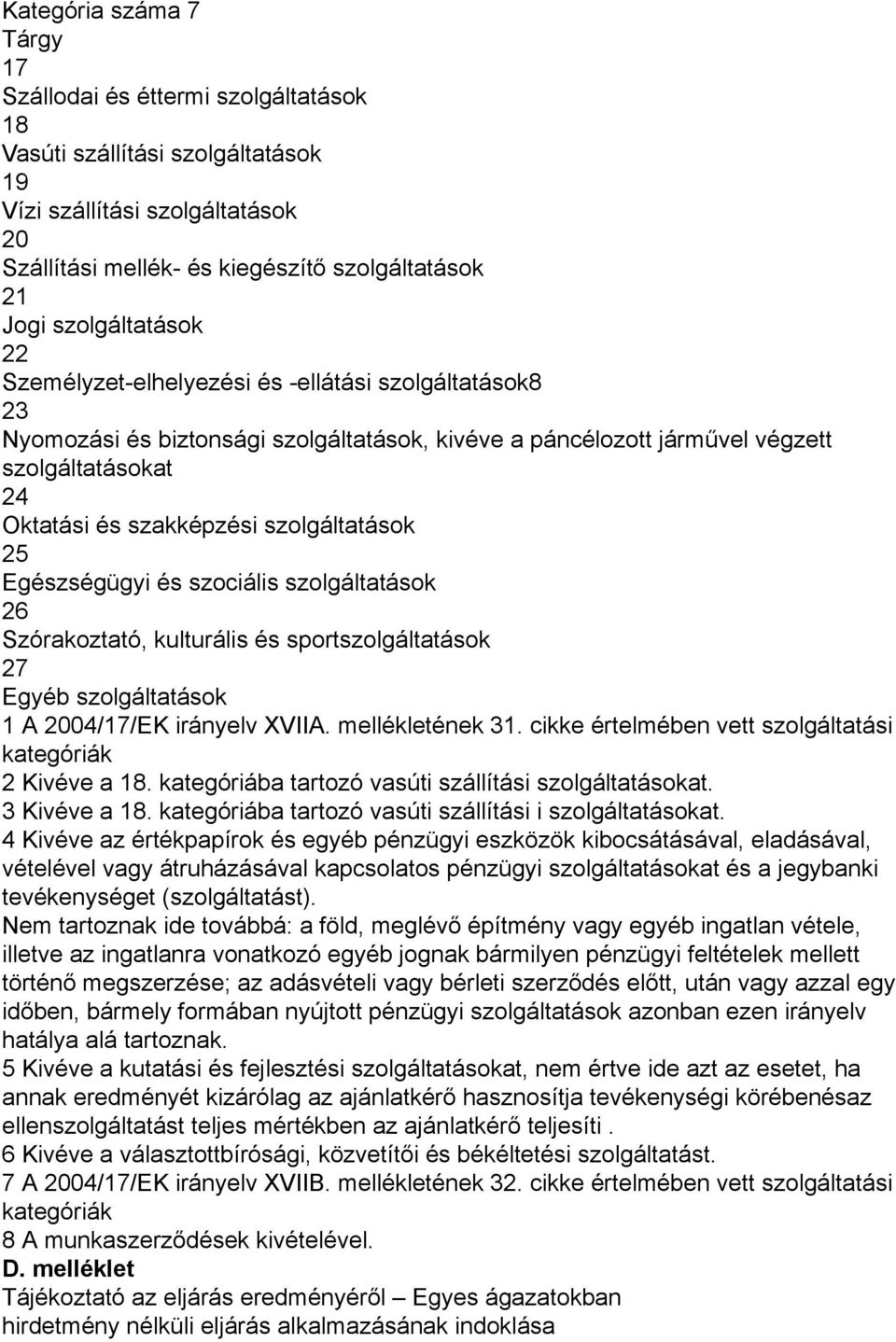 szolgáltatások 25 Egészségügyi és szociális szolgáltatások 26 Szórakoztató kulturális és sportszolgáltatások 27 Egyéb szolgáltatások 1 A 2004/17/EK irányelv XVIIA. mellékletének 31.