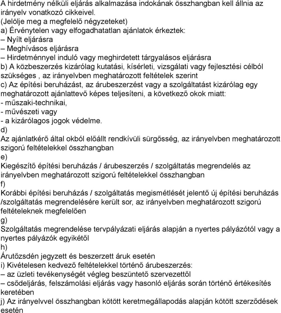 közbeszerzés kizárólag kutatási kísérleti vizsgálati vagy fejlesztési célból szükséges az irányelvben meghatározott feltételek szerint c) Az építési beruházást az árubeszerzést vagy a szolgáltatást