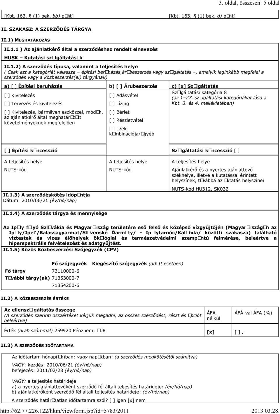 tárgyának) a) [ ] Építési beruházás b) [ ] Árubeszerzés c) [x] Szolgáltatás [ ] Kivitelezés [ ] Adásvétel Szolgáltatási kategória 8 (az 1 27.