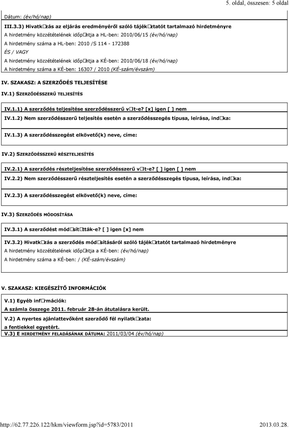 ÉS / VAGY A hirdetmény közzétételének időpontja a KÉ-ben: 2010/06/18 (év/hó/nap) A hirdetmény száma a KÉ-ben: 16307 / 2010 (KÉ-szám/évszám) IV. SZAKASZ: A SZERZŐDÉS TELJESÍTÉSE IV.