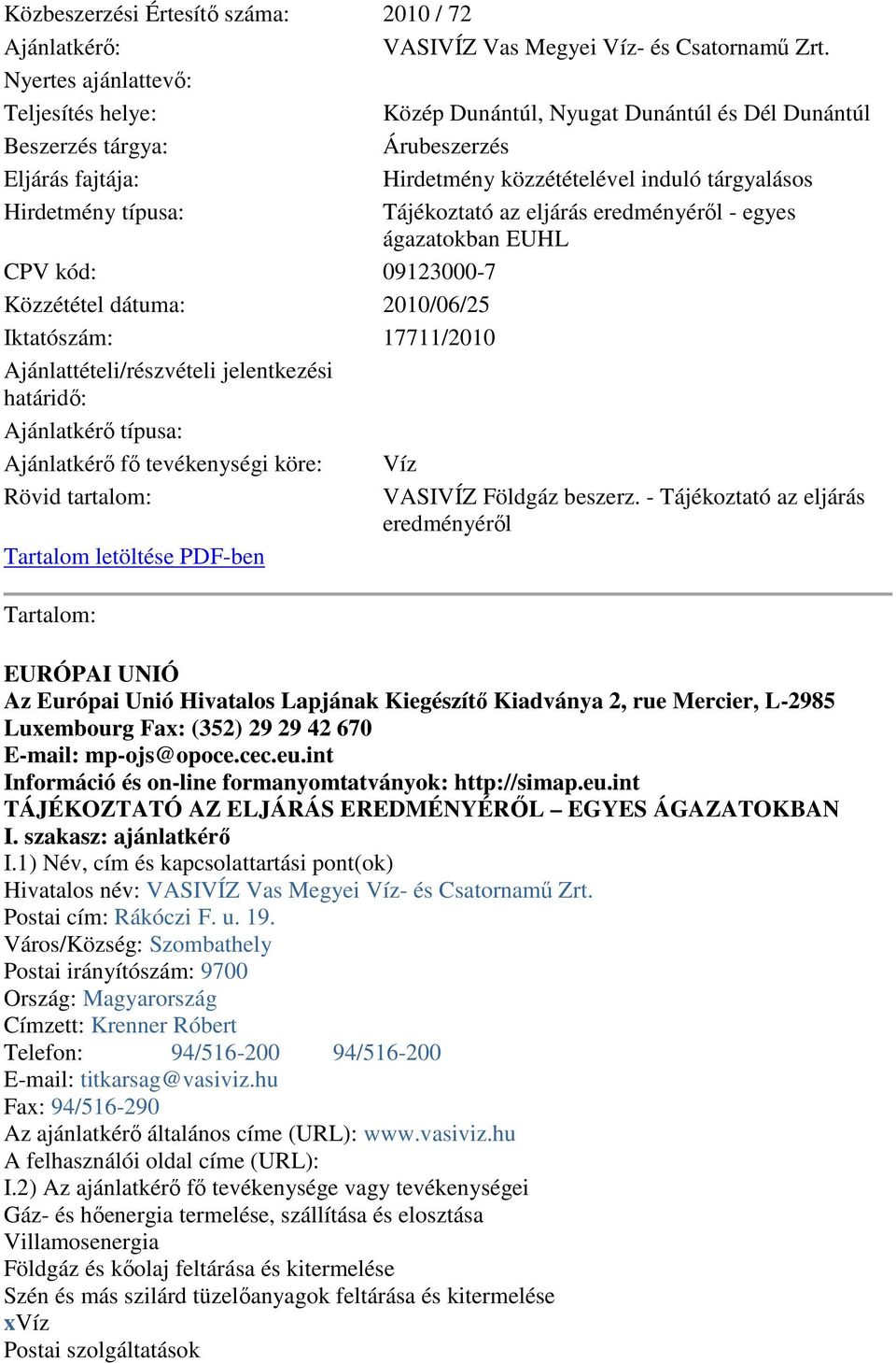 Tájékoztató az eljárás eredményérıl - egyes ágazatokban EUHL CPV kód: 09123000-7 Közzététel dátuma: 2010/06/25 Iktatószám: 17711/2010 Ajánlattételi/részvételi jelentkezési határidı: Ajánlatkérı