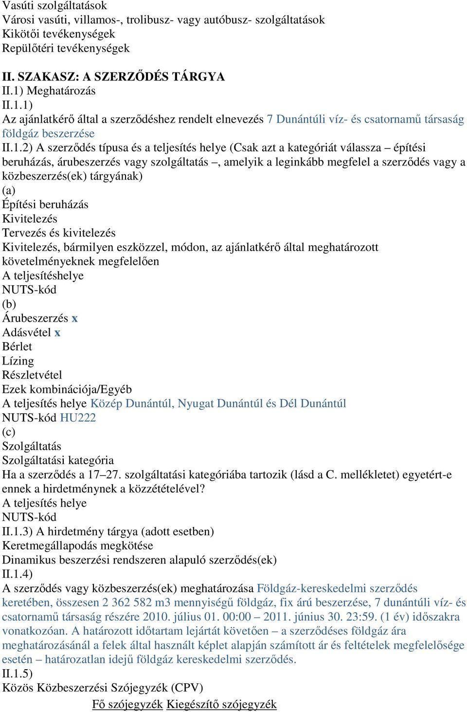 1) Az ajánlatkérı által a szerzıdéshez rendelt elnevezés 7 Dunántúli víz- és csatornamő társaság földgáz beszerzése II.1.2) A szerzıdés típusa és a teljesítés helye (Csak azt a kategóriát válassza