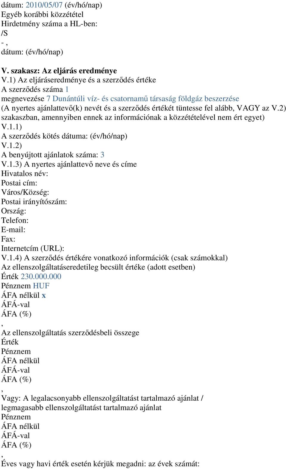 fel alább VAGY az V.2) szakaszban amennyiben ennek az információnak a közzétételével nem ért egyet) V.1.