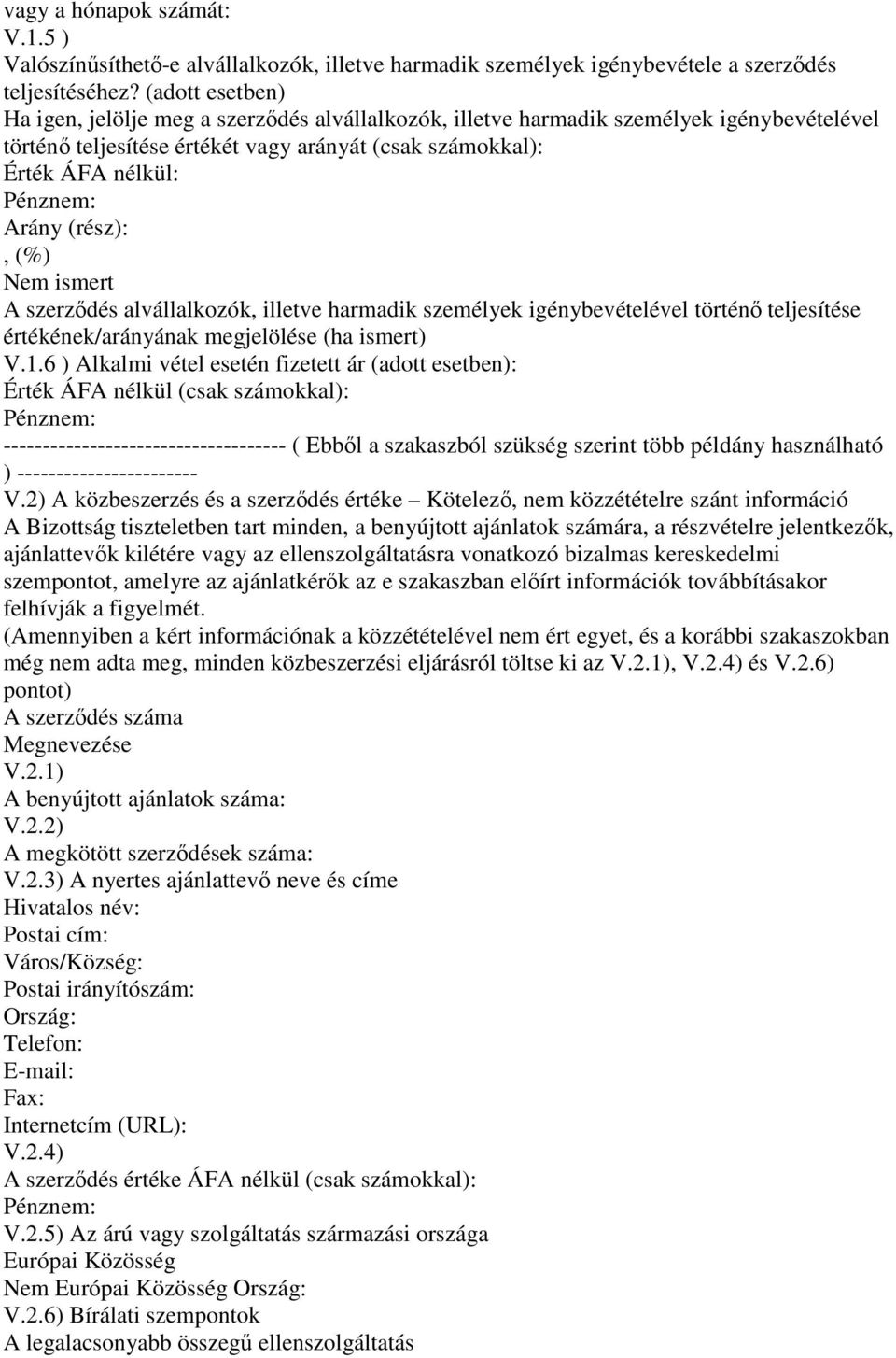 (rész): (%) Nem ismert A szerzıdés alvállalkozók illetve harmadik személyek igénybevételével történı teljesítése értékének/arányának megjelölése (ha ismert) V.1.