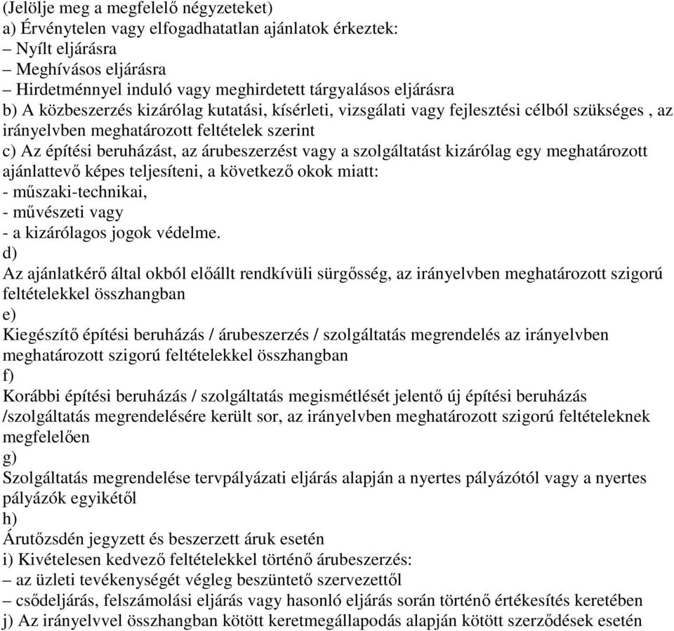 kizárólag egy meghatározott ajánlattevı képes teljesíteni a következı okok miatt: - mőszaki-technikai - mővészeti vagy - a kizárólagos jogok védelme.