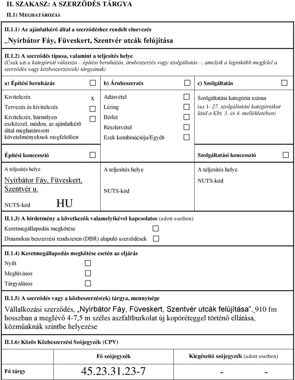 1) Az ajánlatkérő által a szerződéshez rendelt elnevezés Nyírbátor Fáy, Füveskert, Szentvér utcák felújítása II.1.2) A szerződés típusa, valamint a teljesítés helye (Csak azt a kategóriát válassza