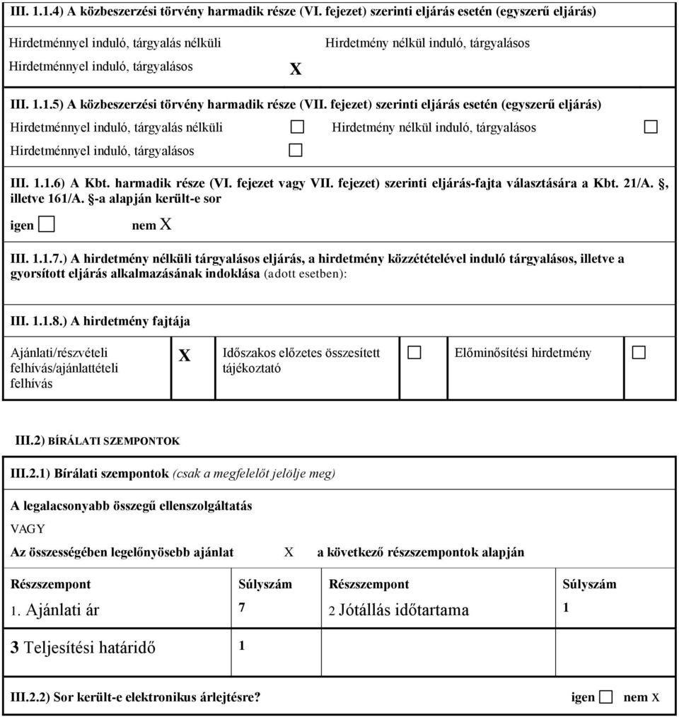 1.5) A közbeszerzési törvény harmadik része (VII. 1.6) A Kbt. harmadik része (VI. fejezet vagy VII. fejezet) szerinti eljárás-fajta választására a Kbt. 21/A., illetve 161/A.