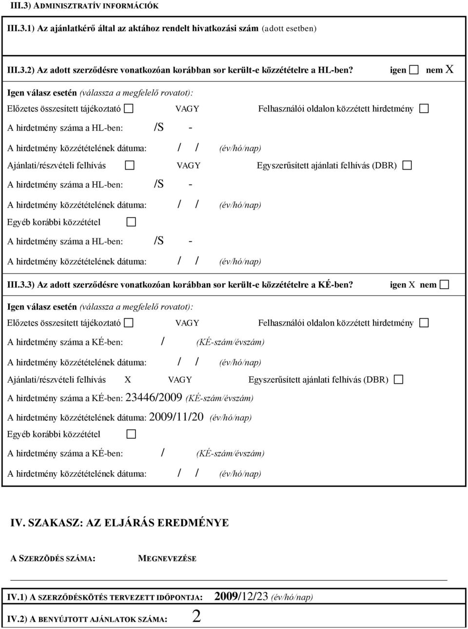 felhívás VAGY Egyszerűsített ajánlati felhívás (DBR) A hirdetmény száma a HL-ben: /S - Egyéb korábbi közzététel A hirdetmény száma a HL-ben: /S - III.3.