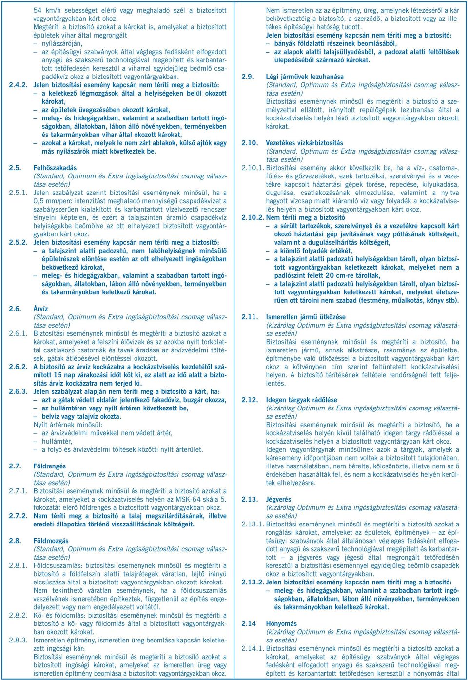 technológiával megépített és karbantartott tetőfedésén keresztül a viharral egyidejűleg beömlő csapadékvíz okoz a biztosított vagyontárgyakban. 2.