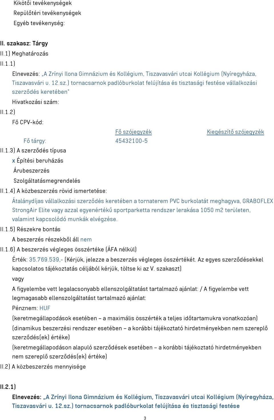 1.2) Fő CPV-kód: Fő szójegyzék Kiegészítő szójegyzék Fő tárgy: 45432100-5 II.1.3) A szerződés típusa x Építési beruházás Árubeszerzés Szolgáltatásmegrendelés II.1.4) A közbeszerzés rövid ismertetése: