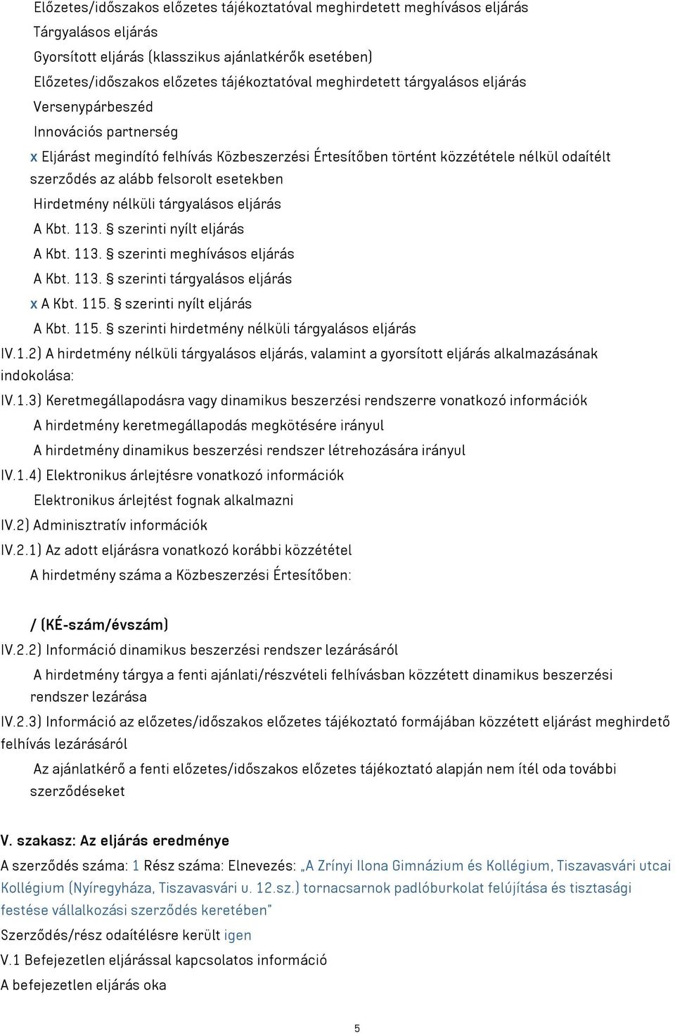 esetekben Hirdetmény nélküli tárgyalásos eljárás A Kbt. 113. szerinti nyílt eljárás A Kbt. 113. szerinti meghívásos eljárás A Kbt. 113. szerinti tárgyalásos eljárás x A Kbt. 115.