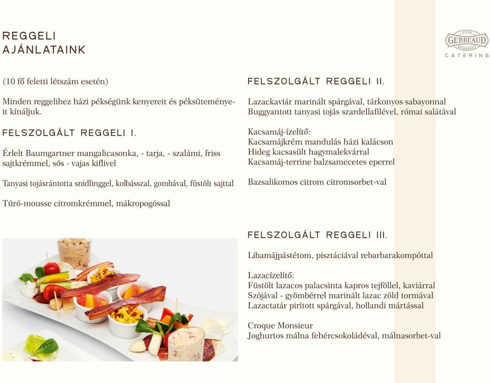 Lazackaviár marinált spárgával, tárkonyos sabayonnal Buggyantott tanyasi tojás szardellafilével, római salátával Kacsamáj-ízelítő: Kacsamájkrém mandulás házi kalácson Hideg kacsasült hagymalekvárral