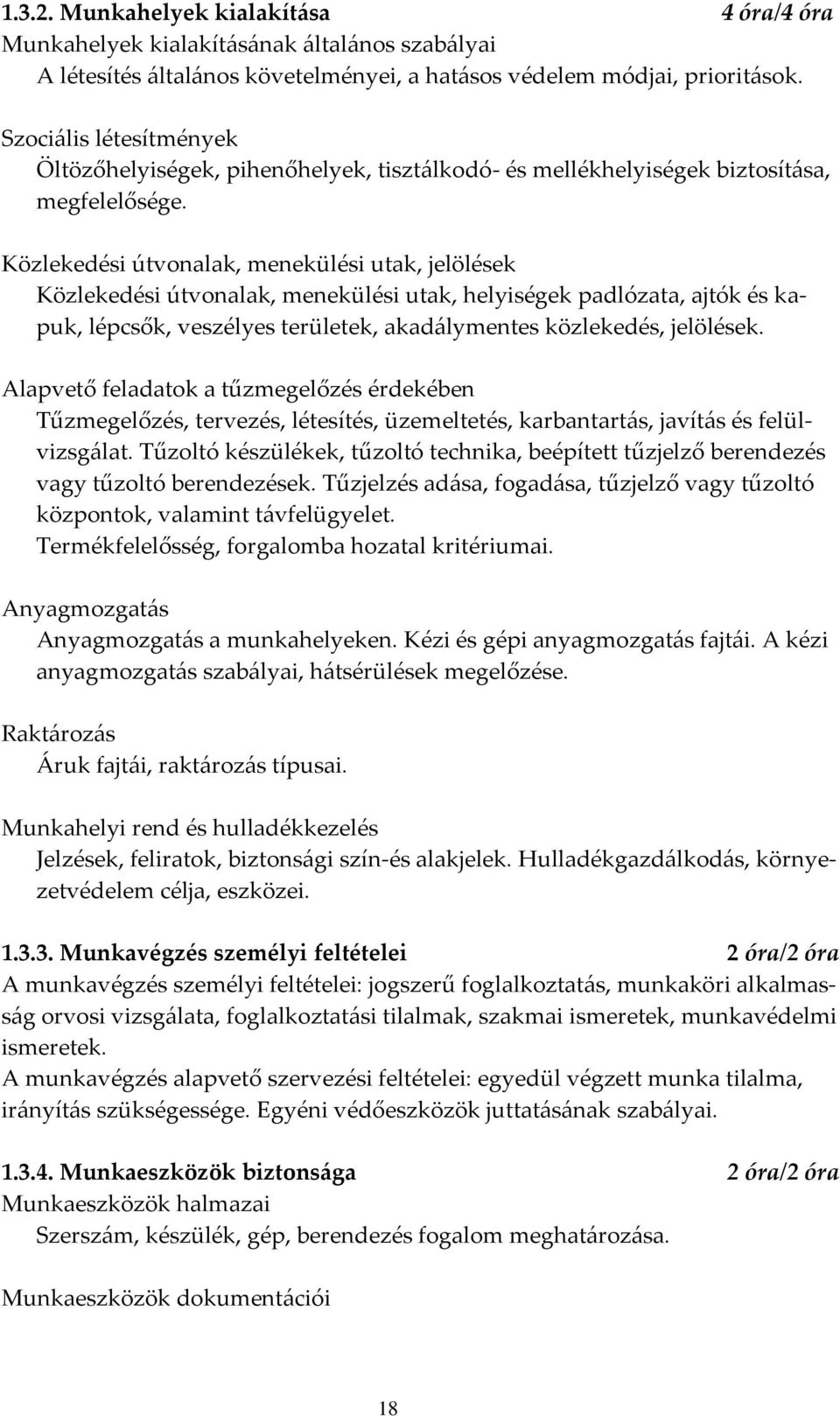 Közlekedési útvonalak, menekülési utak, jelölések Közlekedési útvonalak, menekülési utak, helyiségek padlózata, ajtók és kapuk, lépcsők, veszélyes területek, akad{lymentes közlekedés, jelölések.