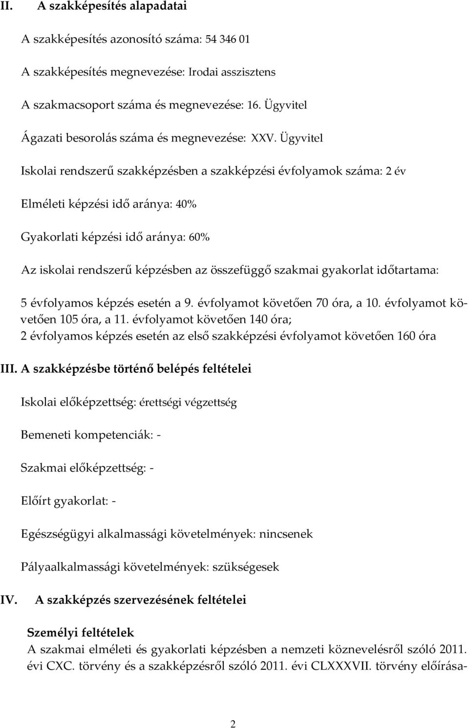 Ügyvitel Iskolai rendszerű szakképzésben a szakképzési évfolyamok sz{ma: 2 év Elméleti képzési idő ar{nya: 40% Gyakorlati képzési idő ar{nya: 60% Az iskolai rendszerű képzésben az összefüggő szakmai