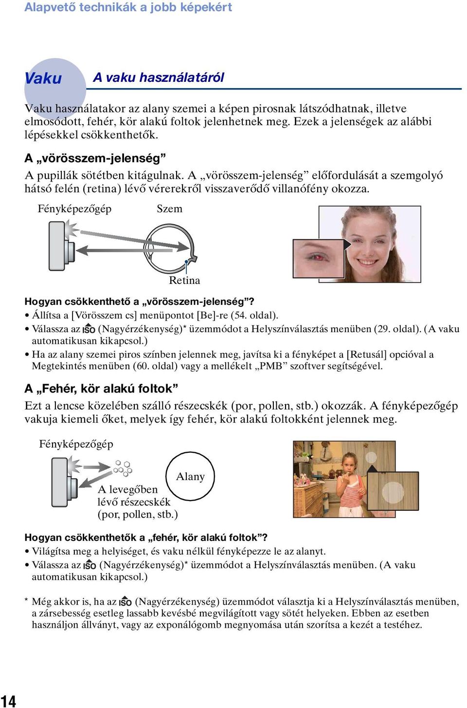 A vörösszem-jelenség előfordulását a szemgolyó hátsó felén (retina) lévő vérerekről visszaverődő villanófény okozza. Fényképezőgép Szem Hogyan csökkenthető a vörösszem-jelenség?